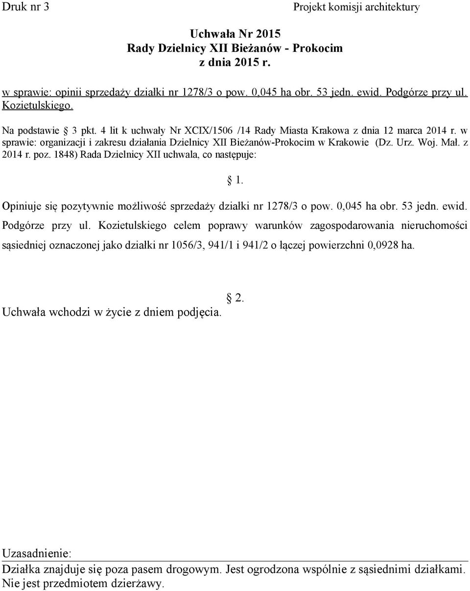 Mał. z 2014 r. poz. 1848) Rada Dzielnicy XII uchwala, co następuje: Opiniuje się pozytywnie możliwość sprzedaży działki nr 1278/3 o pow. 0,045 ha obr. 53 jedn. ewid. Podgórze przy ul.