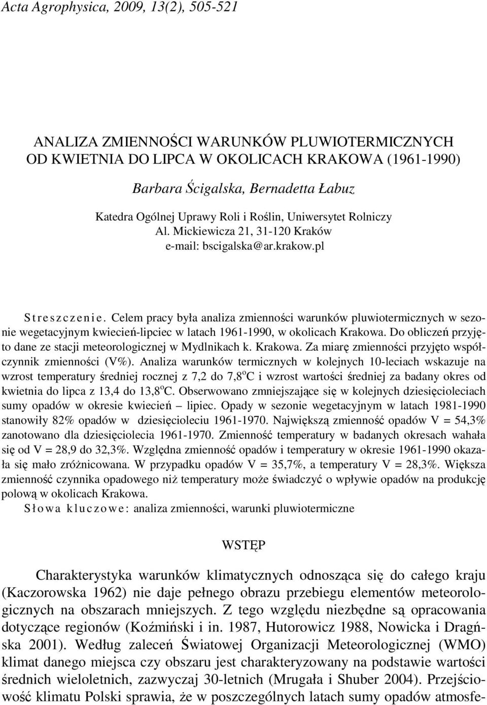 Celem pracy była analiza zmienności warunków pluwiotermicznych w sezonie wegetacyjnym kwiecień-lipciec w latach 1961-1990, w okolicach Krakowa.