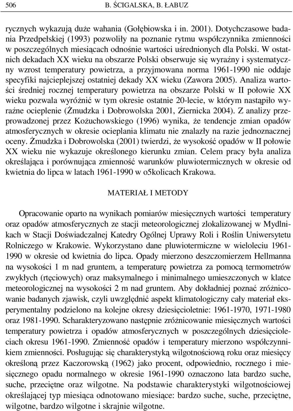 W ostatnich dekadach XX wieku na obszarze Polski obserwuje się wyraźny i systematyczny wzrost temperatury powietrza, a przyjmowana norma 1961-1990 nie oddaje specyfiki najcieplejszej ostatniej dekady