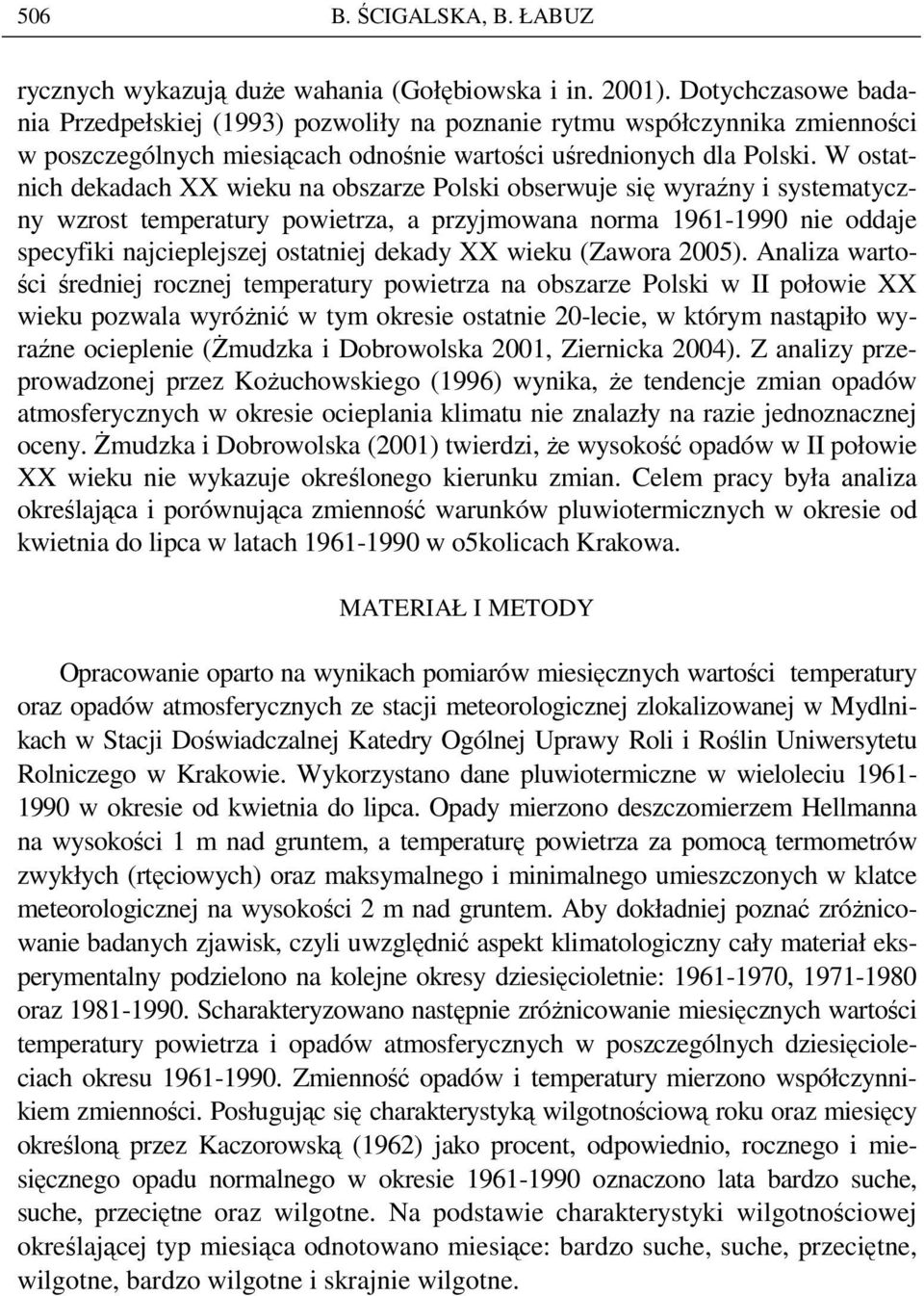 W ostatnich dekadach XX wieku na obszarze Polski obserwuje się wyraźny i systematyczny wzrost temperatury powietrza, a przyjmowana norma 1961-1990 nie oddaje specyfiki najcieplejszej ostatniej dekady