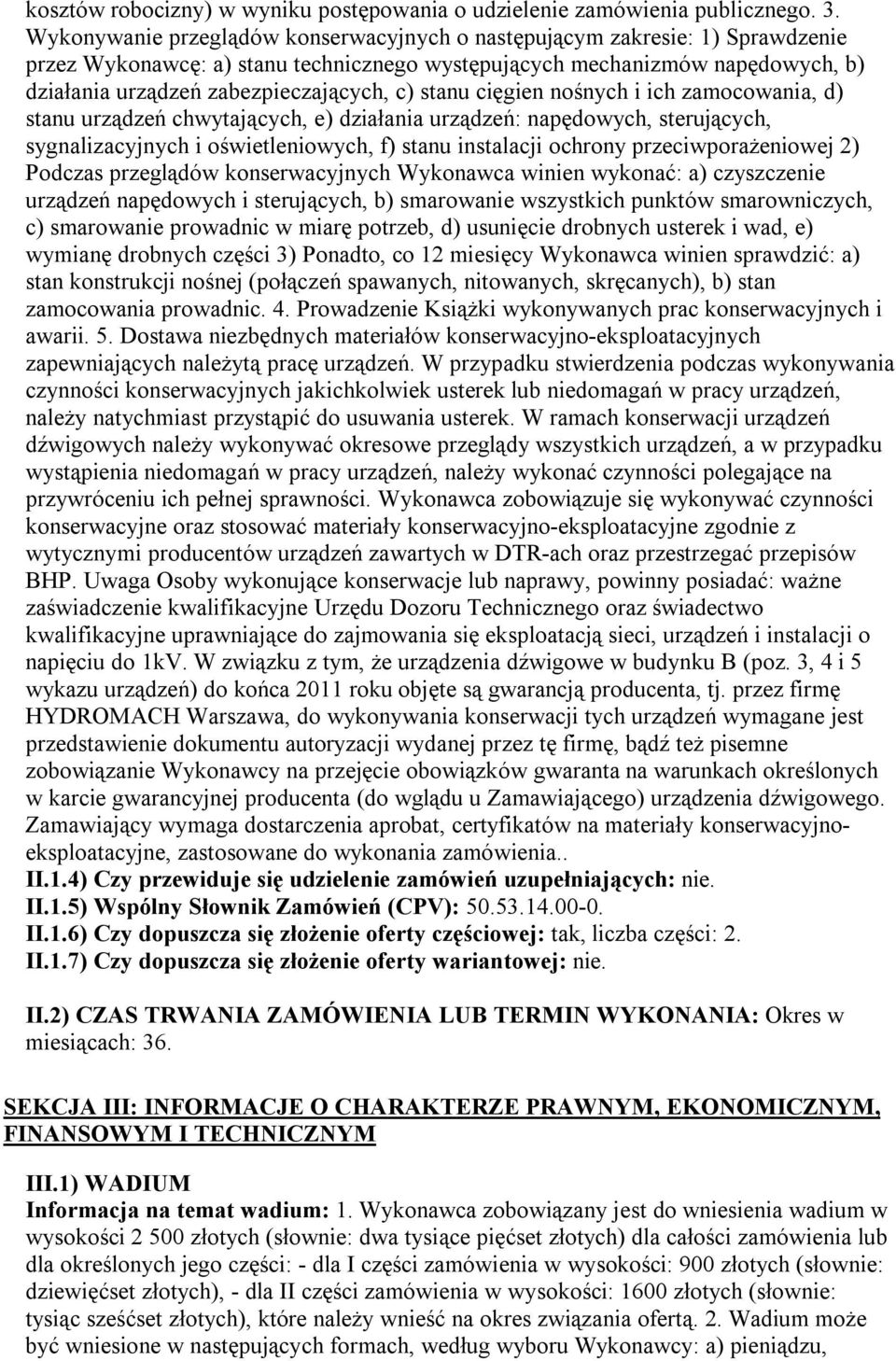 stanu cięgien nośnych i ich zamocowania, d) stanu urządzeń chwytających, e) działania urządzeń: napędowych, sterujących, sygnalizacyjnych i oświetleniowych, f) stanu instalacji ochrony