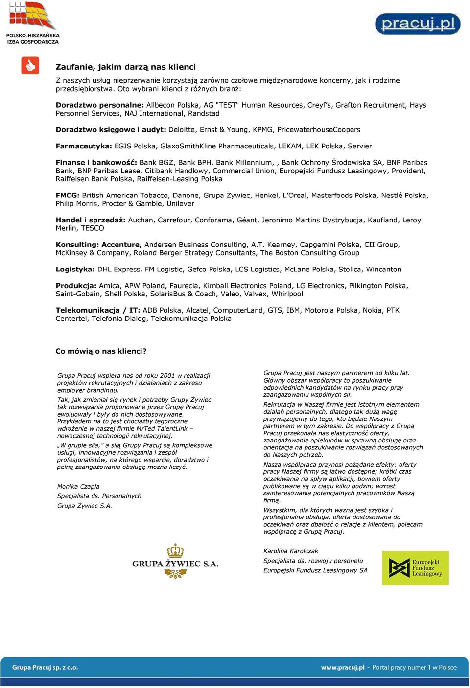 księgowe i audyt: Deloitte, Ernst & Young, KPMG, PricewaterhouseCoopers Farmaceutyka: EGIS Polska, GlaxoSmithKline Pharmaceuticals, LEKAM, LEK Polska, Servier Finanse i bankowość: Bank BGś, Bank BPH,