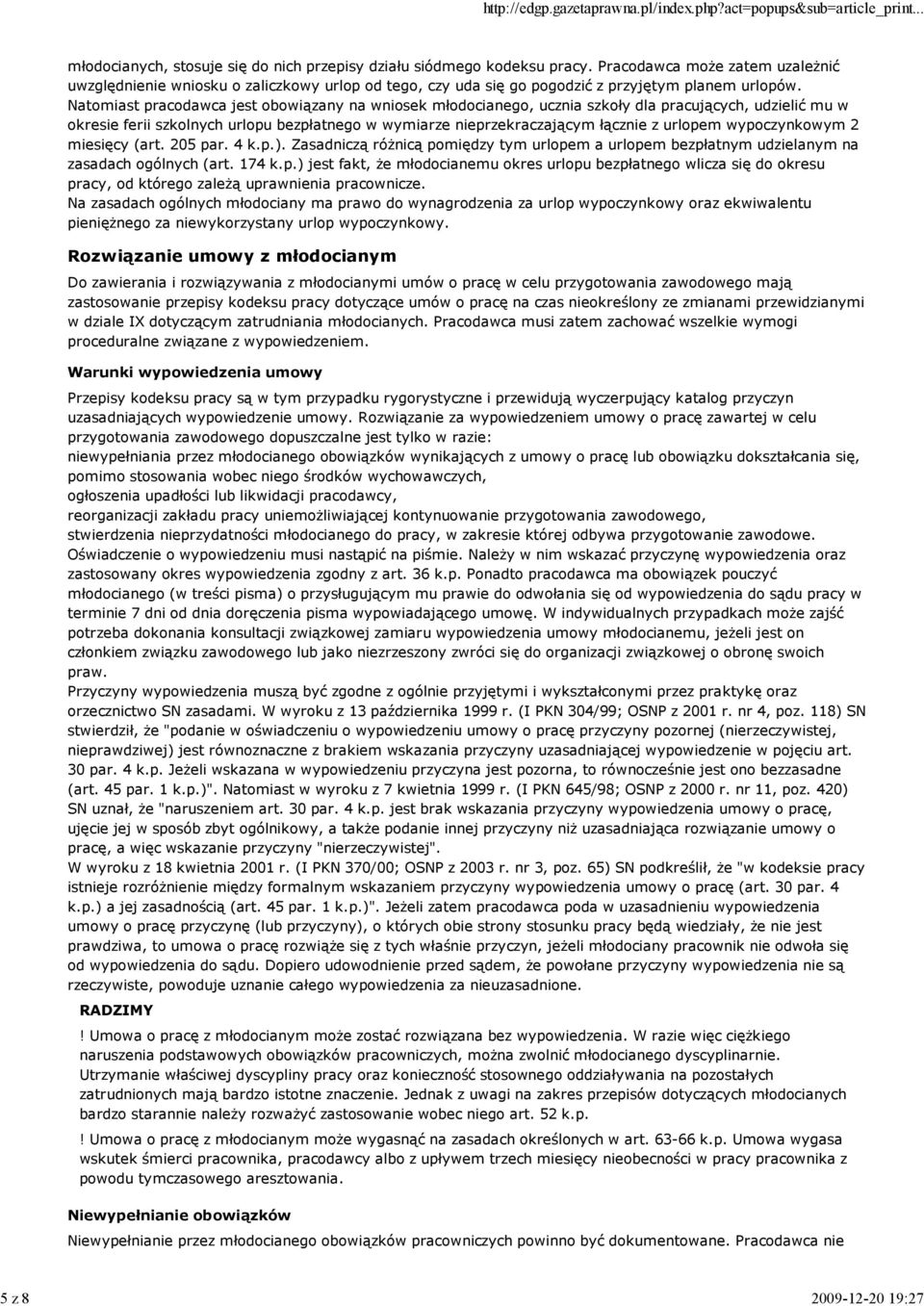 Natomiast pracodawca jest obowiązany na wniosek młodocianego, ucznia szkoły dla pracujących, udzielić mu w okresie ferii szkolnych urlopu bezpłatnego w wymiarze nieprzekraczającym łącznie z urlopem