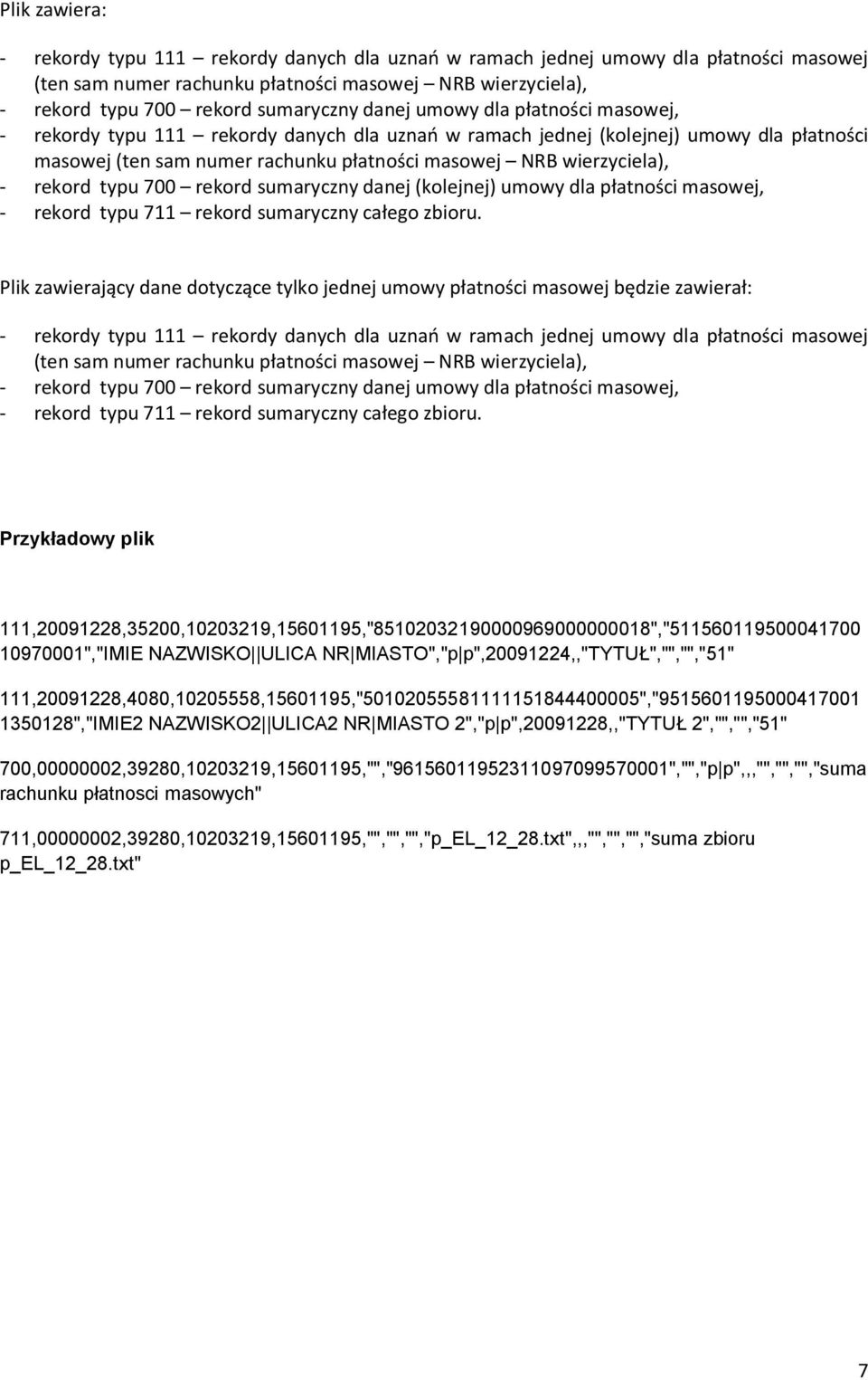 rekord typu 700 rekord sumaryczny danej (kolejnej) umowy dla płatności masowej, - rekord typu 711 rekord sumaryczny całego zbioru.