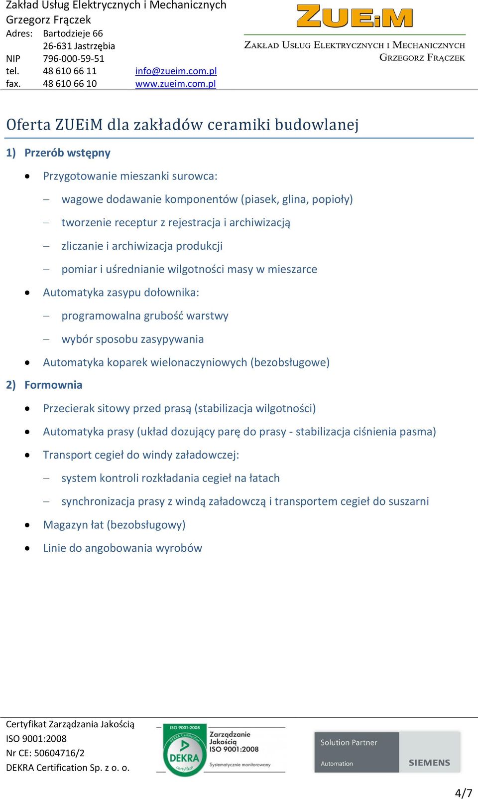 koparek wielonaczyniowych (bezobsługowe) 2) Formownia Przecierak sitowy przed prasą (stabilizacja wilgotności) Automatyka prasy (układ dozujący parę do prasy - stabilizacja ciśnienia pasma)