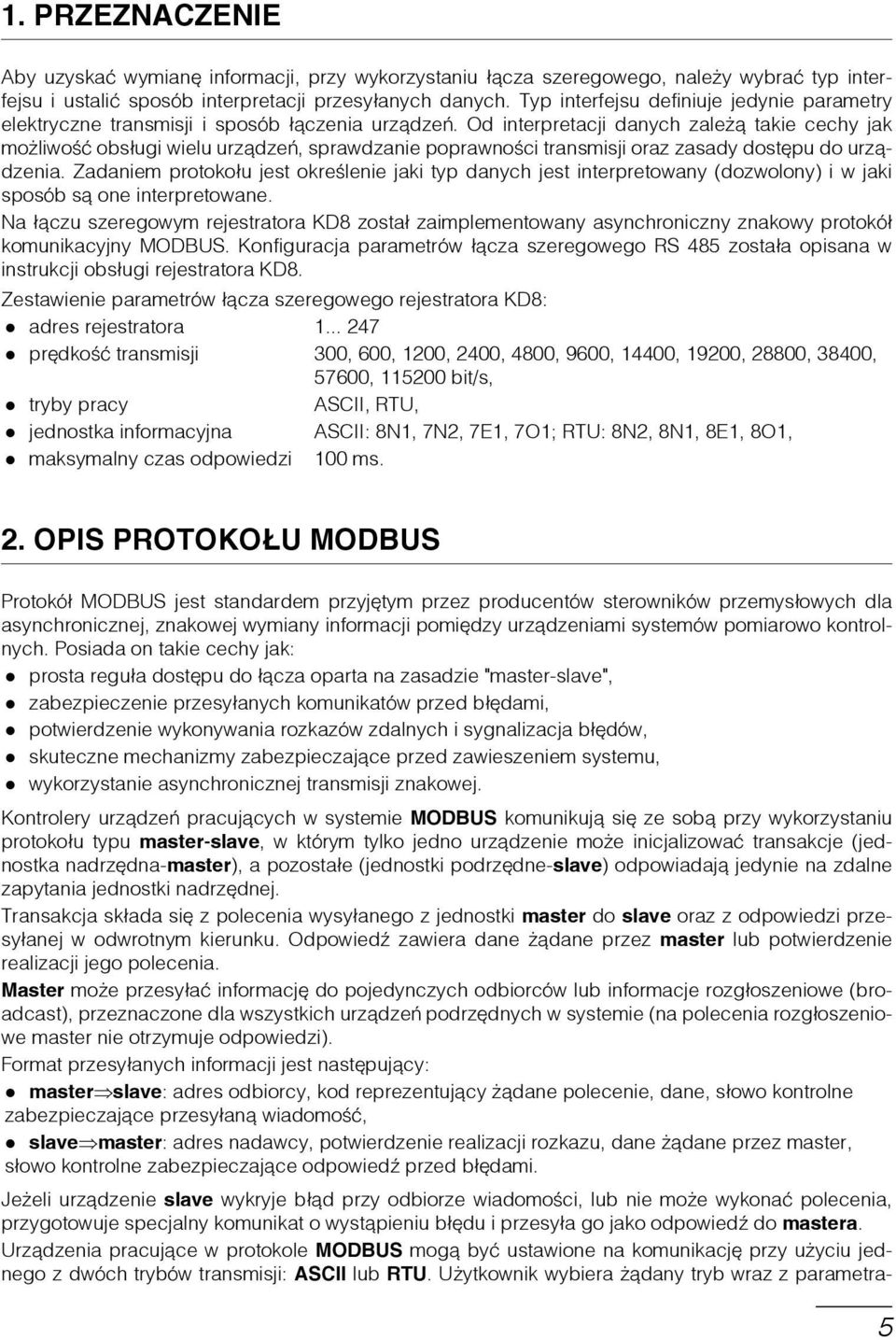 Od interpretacji danych zależą takie cechy jak możliwość obsługi wielu urządzeń, sprawdzanie poprawności transmisji oraz zasady dostępu do urządzenia.