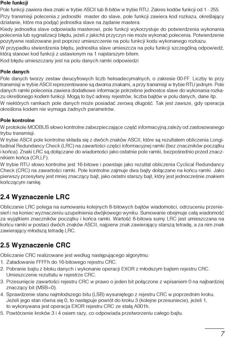 Kiedy jednostka slave odpowiada masterowi, pole funkcji wykorzystuje do potwierdzenia wykonania polecenia lub sygnalizacji błędu, jeżeli z jakichś przyczyn nie może wykonać polecenia.