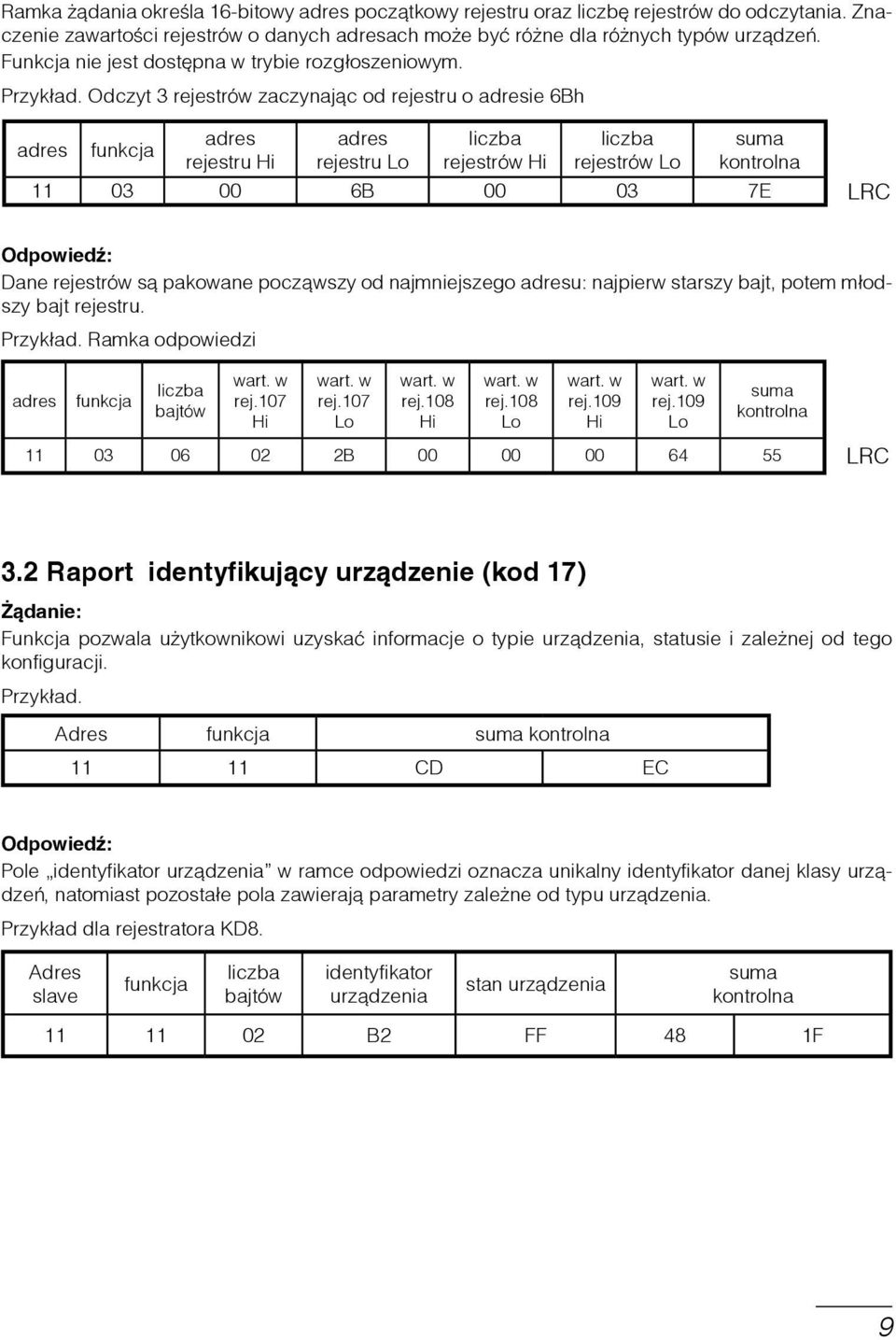 Odczyt 3 rejestrów zaczynając od rejestru o adresie 6Bh adres adres liczba liczba suma adres funkcja rejestru Hi rejestru Lo rejestrów Hi rejestrów Lo kontrolna 11 03 00 6B 00 03 7E LRC Odpowiedź: