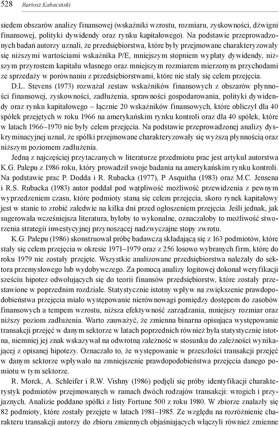 przyrostem kapitału własnego oraz mniejszym rozmiarem mierzonym przychodami ze sprzedaży w porównaniu z przedsiębiorstwami, które nie stały się celem przejęcia. D.L.
