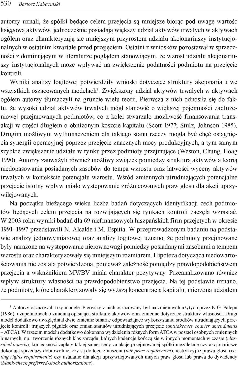 Ostatni z wniosków pozostawał w sprzeczności z dominującym w literaturze poglądem stanowiącym, że wzrost udziału akcjonariuszy instytucjonalnych może wpływać na zwiększenie podatności podmiotu na