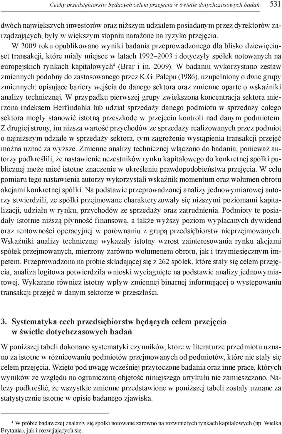 W 2009 roku opublikowano wyniki badania przeprowadzonego dla blisko dziewięciuset transakcji, które miały miejsce w latach 1992 2003 i dotyczyły spółek notowanych na europejskich rynkach kapitałowych