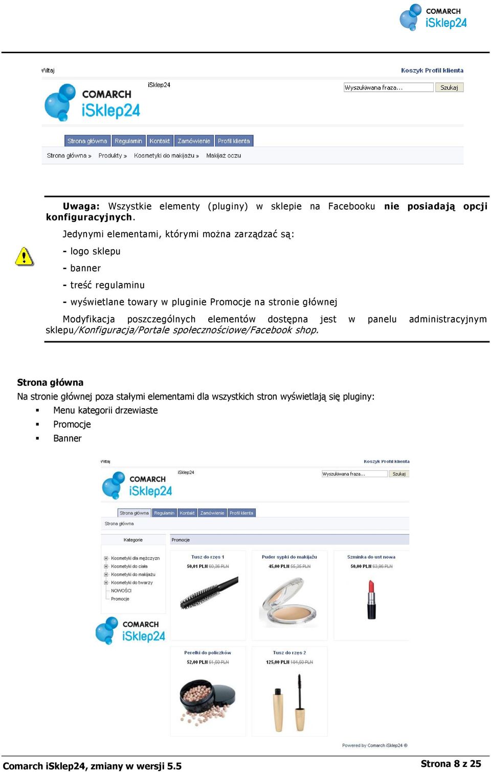 głównej Modyfikacja poszczególnych elementów dostępna jest w panelu administracyjnym sklepu/konfiguracja/portale społecznościowe/facebook shop.