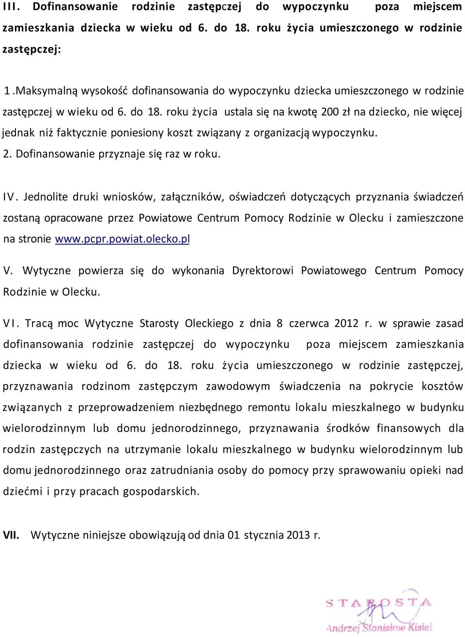 roku życia ustala się na kwotę 200 zł na dziecko, nie więcej jednak niż faktycznie poniesiony koszt związany z organizacją wypoczynku. 2. Dofinansowanie przyznaje się raz w roku. IV.