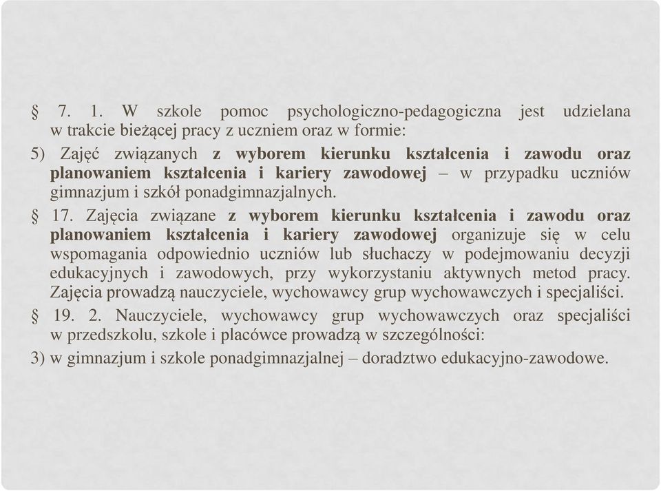 Zajęcia związane z wyborem kierunku kształcenia i zawodu oraz planowaniem kształcenia i kariery zawodowej organizuje się w celu wspomagania odpowiednio uczniów lub słuchaczy w podejmowaniu decyzji