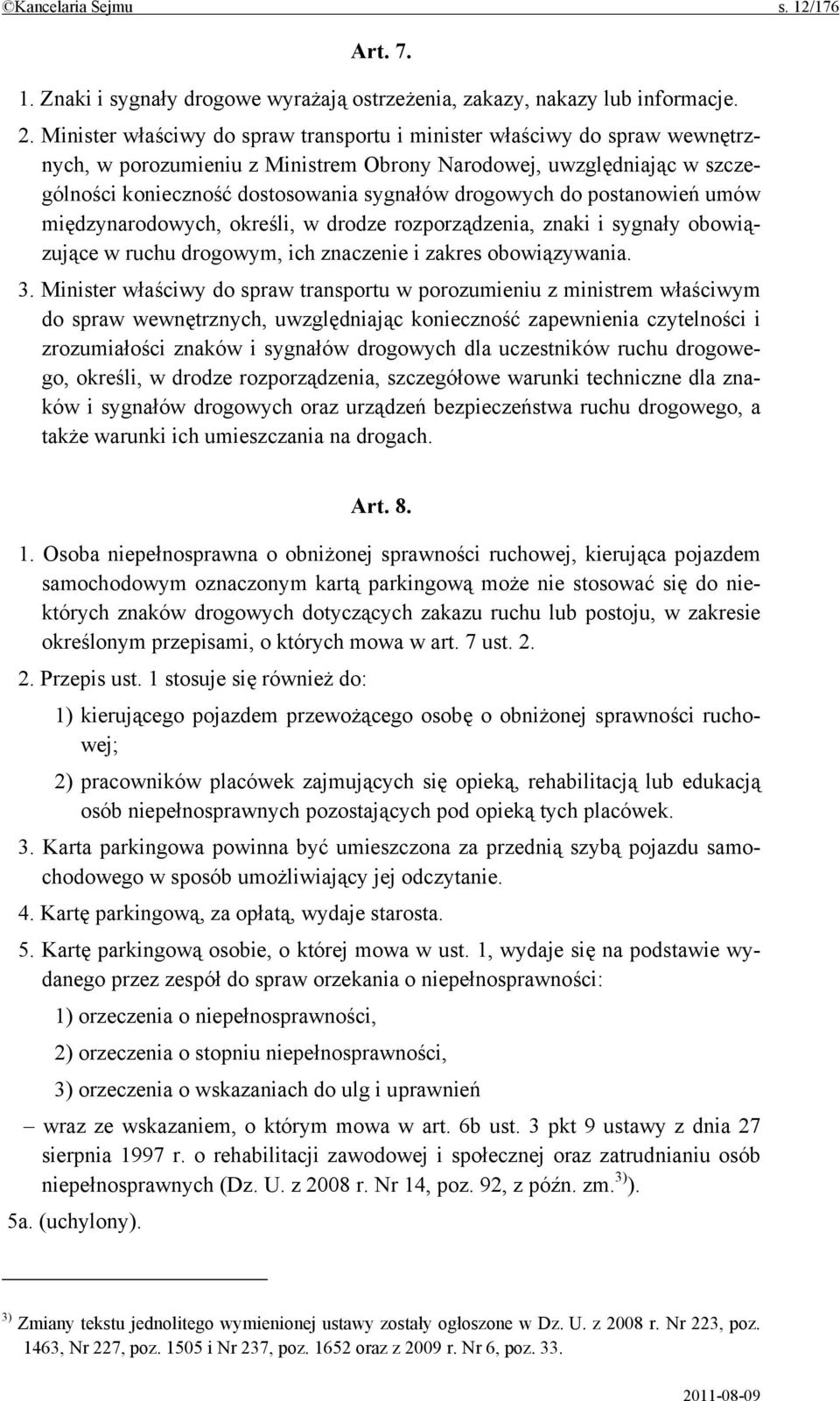 do postanowień umów międzynarodowych, określi, w drodze rozporządzenia, znaki i sygnały obowiązujące w ruchu drogowym, ich znaczenie i zakres obowiązywania. 3.