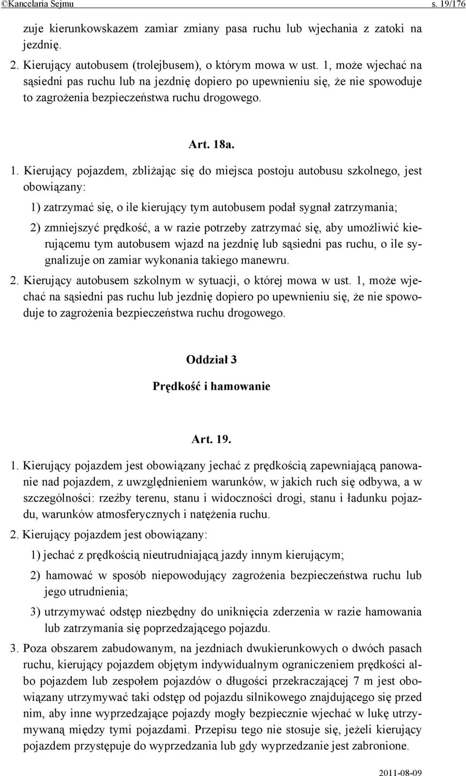 a. 1. Kierujący pojazdem, zbliżając się do miejsca postoju autobusu szkolnego, jest obowiązany: 1) zatrzymać się, o ile kierujący tym autobusem podał sygnał zatrzymania; 2) zmniejszyć prędkość, a w