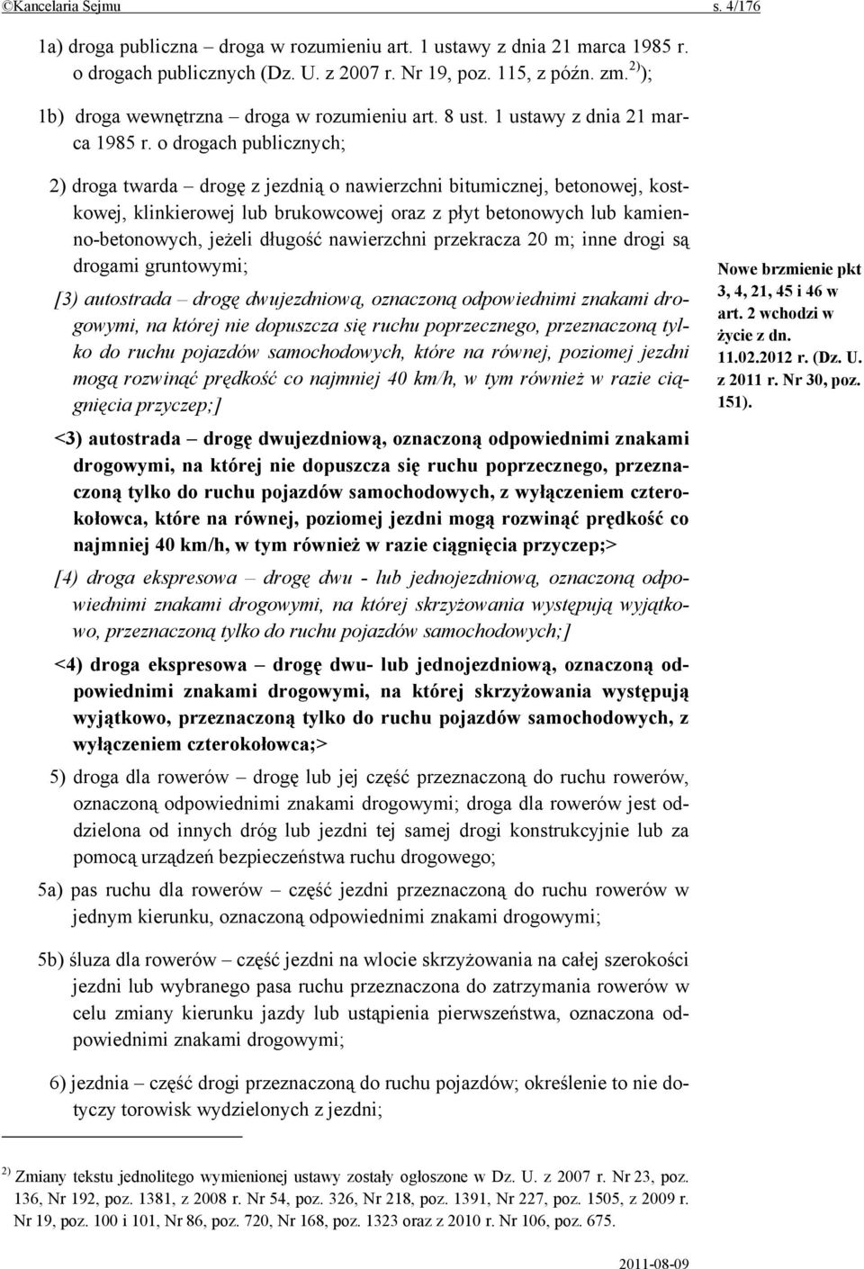 o drogach publicznych; 2) droga twarda drogę z jezdnią o nawierzchni bitumicznej, betonowej, kostkowej, klinkierowej lub brukowcowej oraz z płyt betonowych lub kamienno-betonowych, jeżeli długość