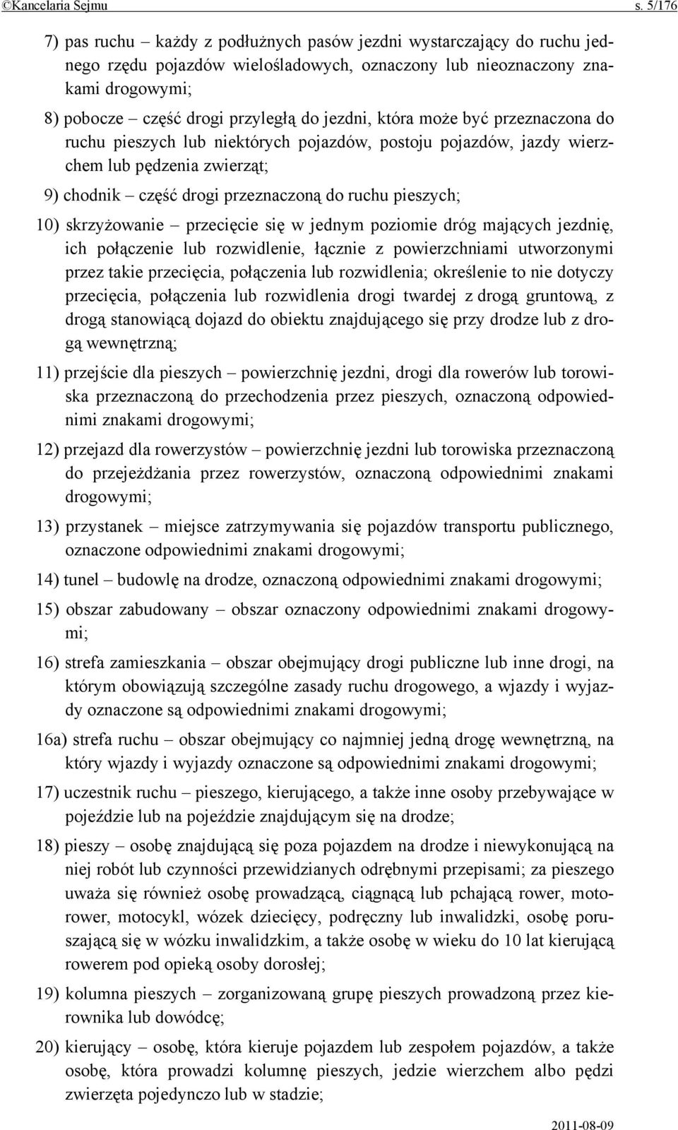 jezdni, która może być przeznaczona do ruchu pieszych lub niektórych pojazdów, postoju pojazdów, jazdy wierzchem lub pędzenia zwierząt; 9) chodnik część drogi przeznaczoną do ruchu pieszych; 10)