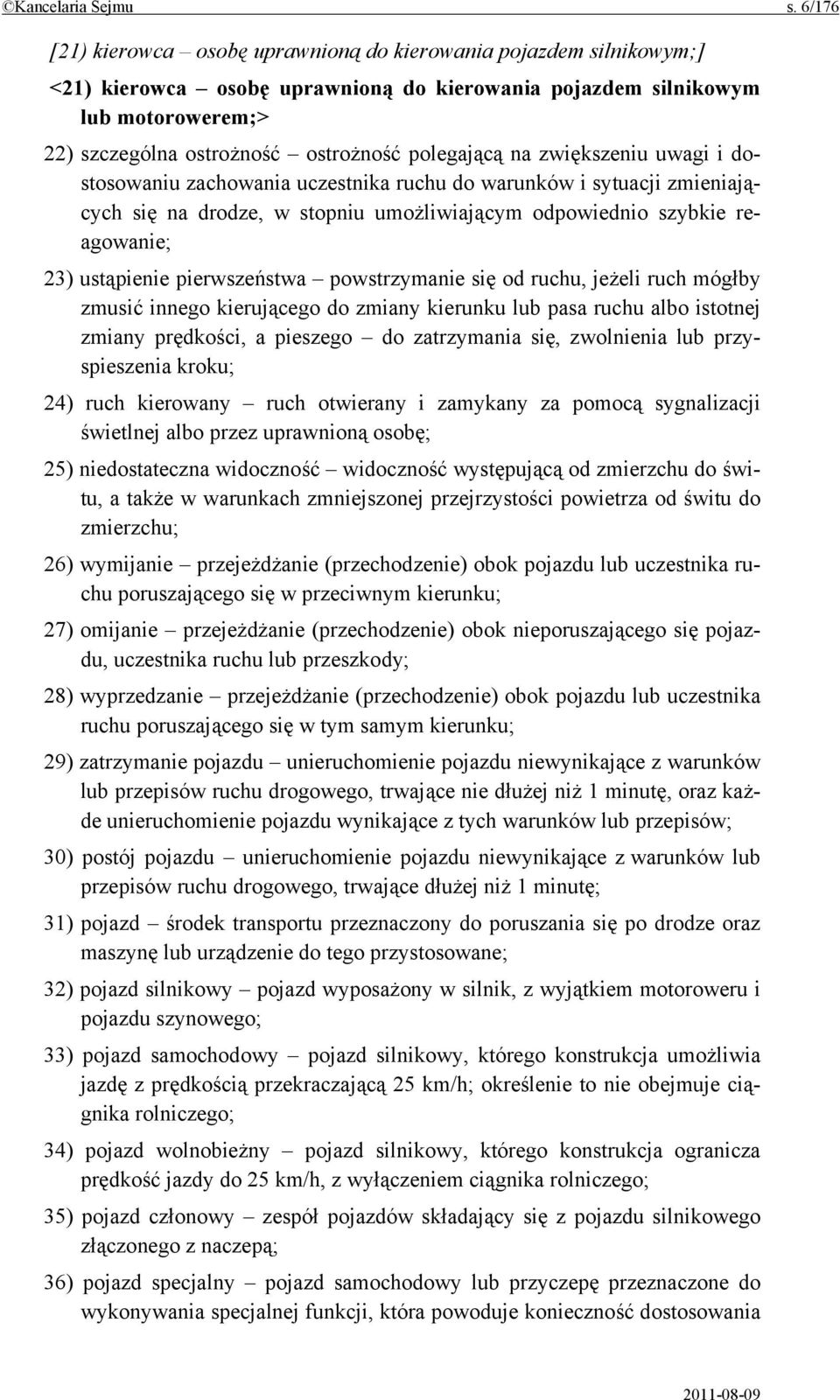 polegającą na zwiększeniu uwagi i dostosowaniu zachowania uczestnika ruchu do warunków i sytuacji zmieniających się na drodze, w stopniu umożliwiającym odpowiednio szybkie reagowanie; 23) ustąpienie