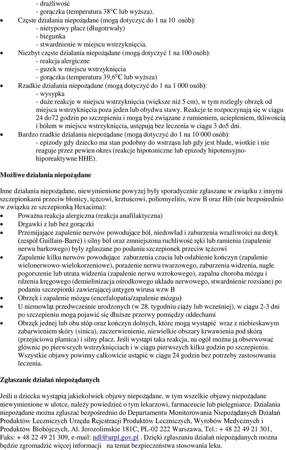 dotyczyć do 1 na 1 000 osób): - wysypka - duże reakcje w miejscu wstrzyknięcia (większe niż 5 cm), w tym rozległy obrzęk od miejsca wstrzyknięcia poza jeden lub obydwa stawy.