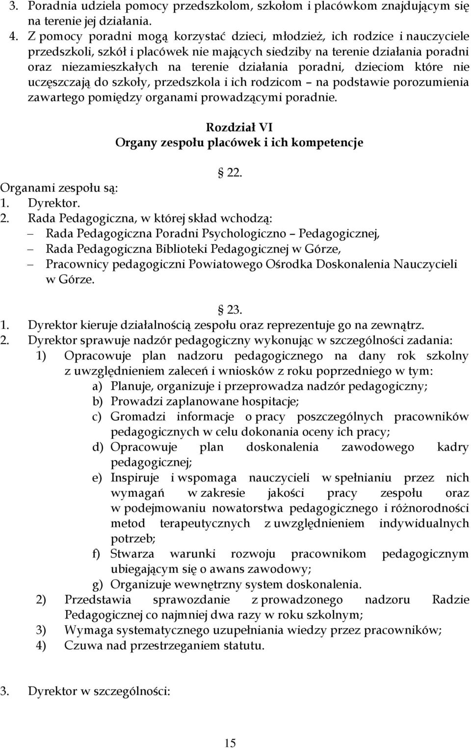 poradni, dzieciom które nie uczęszczają do szkoły, przedszkola i ich rodzicom na podstawie porozumienia zawartego pomiędzy organami prowadzącymi poradnie.