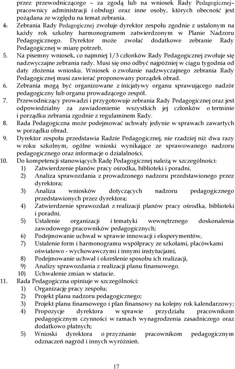Dyrektor może zwołać dodatkowe zebranie Rady Pedagogicznej w miarę potrzeb. 5. Na pisemny wniosek, co najmniej 1/3 członków Rady Pedagogicznej zwołuje się nadzwyczajne zebrania rady.