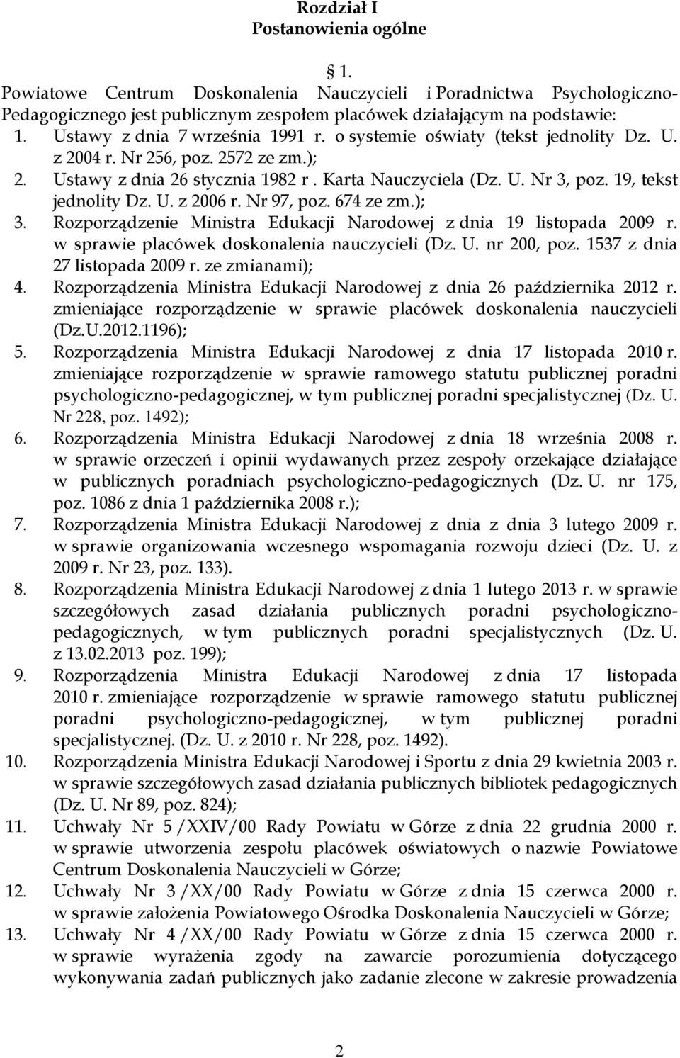19, tekst jednolity Dz. U. z 2006 r. Nr 97, poz. 674 ze zm.); 3. Rozporządzenie Ministra Edukacji Narodowej z dnia 19 listopada 2009 r. w sprawie placówek doskonalenia nauczycieli (Dz. U. nr 200, poz.