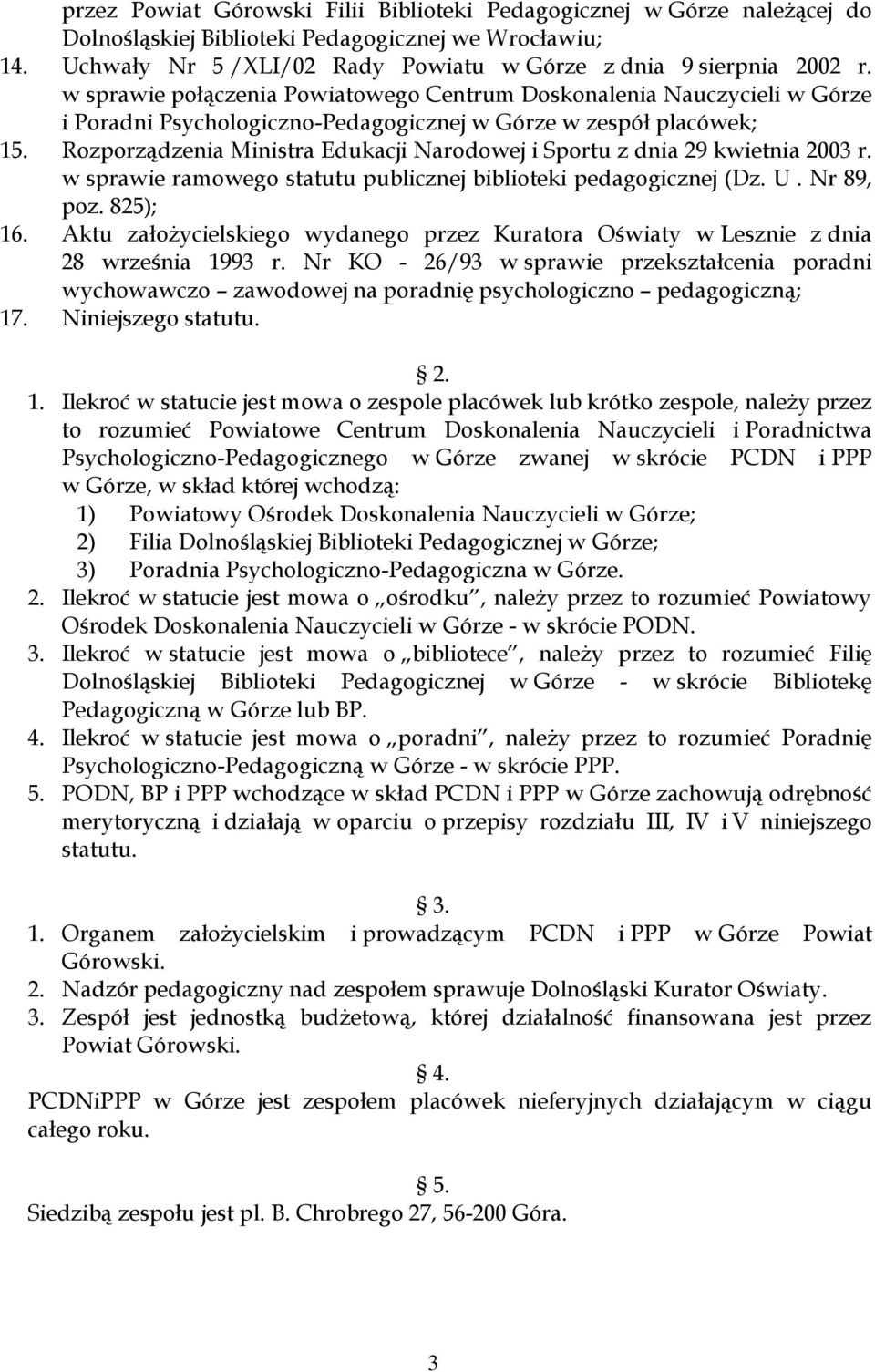 Rozporządzenia Ministra Edukacji Narodowej i Sportu z dnia 29 kwietnia 2003 r. w sprawie ramowego statutu publicznej biblioteki pedagogicznej (Dz. U. Nr 89, poz. 825); 16.