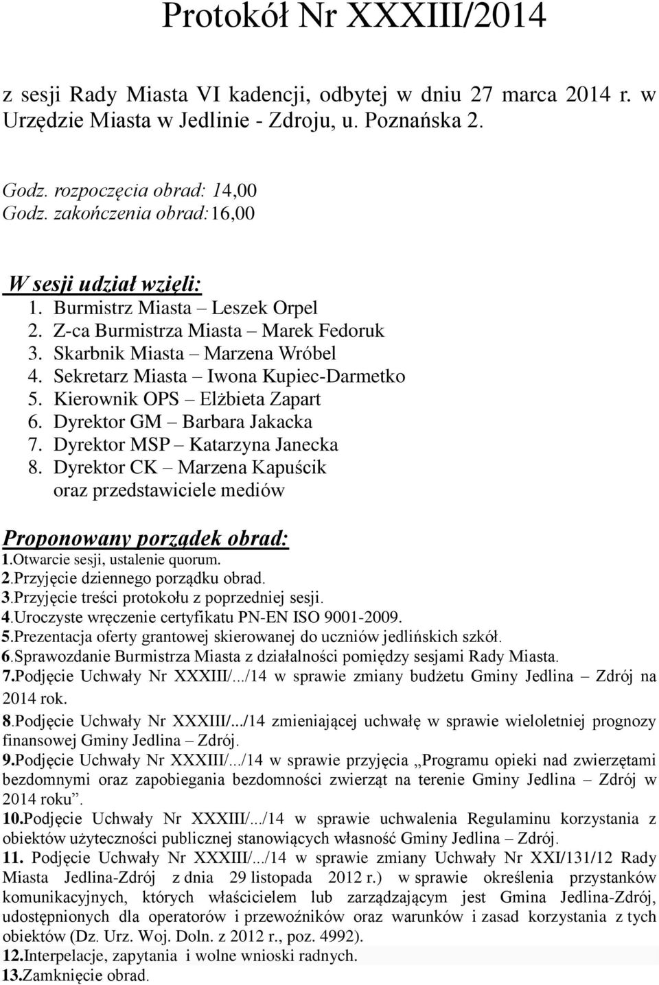 Kierownik OPS Elżbieta Zapart 6. Dyrektor GM Barbara Jakacka 7. Dyrektor MSP Katarzyna Janecka 8. Dyrektor CK Marzena Kapuścik oraz przedstawiciele mediów Proponowany porządek obrad: 1.