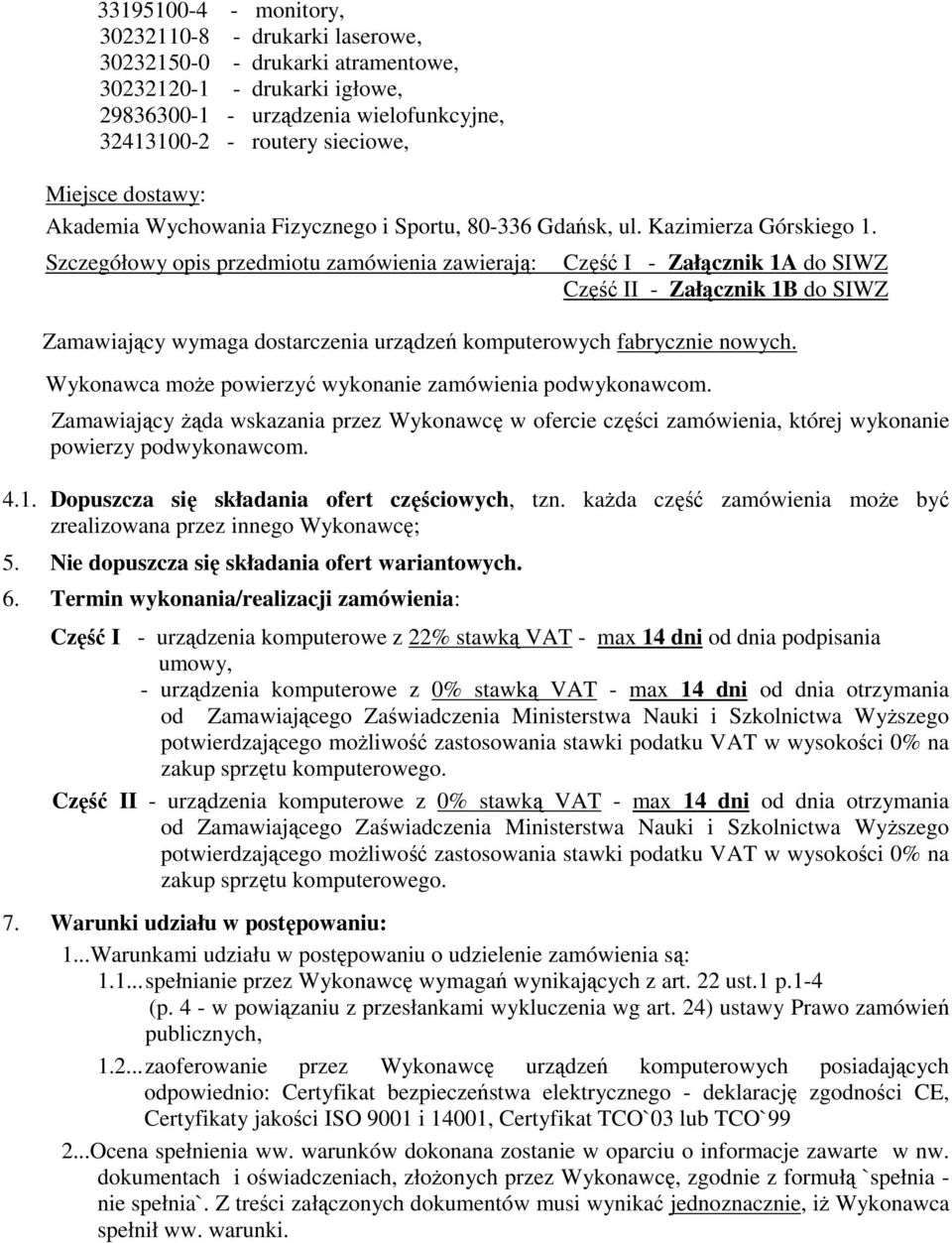 Szczegółowy opis przedmiotu zamówienia zawierają: Część I - Załącznik 1A do SIWZ Część II - Załącznik 1B do SIWZ Zamawiający wymaga dostarczenia urządzeń komputerowych fabrycznie nowych.