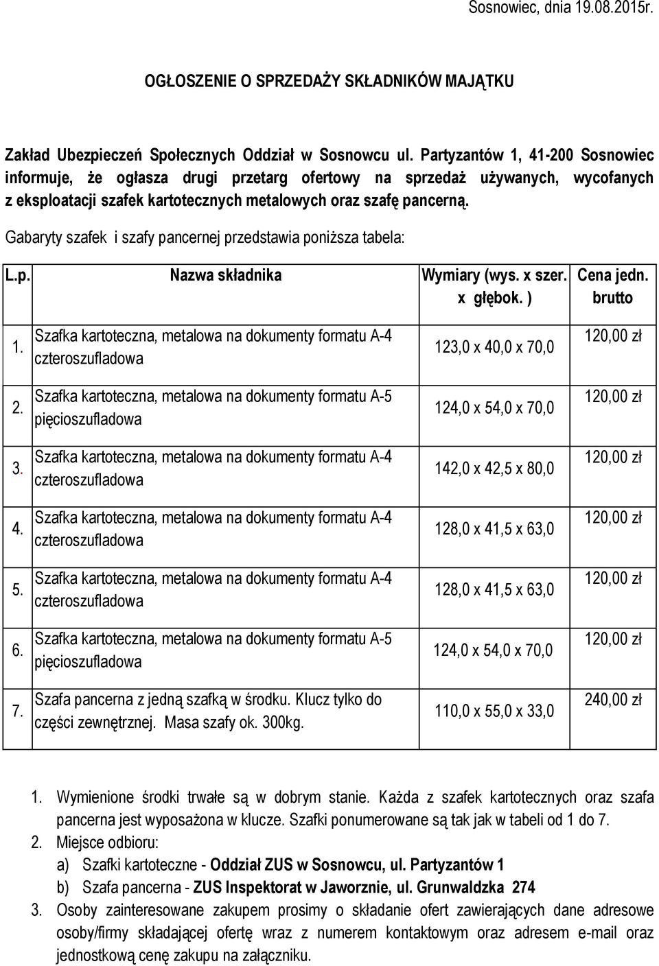 Gabaryty szafek i szafy pancernej przedstawia poniższa tabela: L.p. Nazwa składnika Wymiary (wys. x szer. x głębok. ) Cena jedn. brutto 1. 123,0 x 40,0 x 70,0 2. na dokumenty formatu A-5 3.