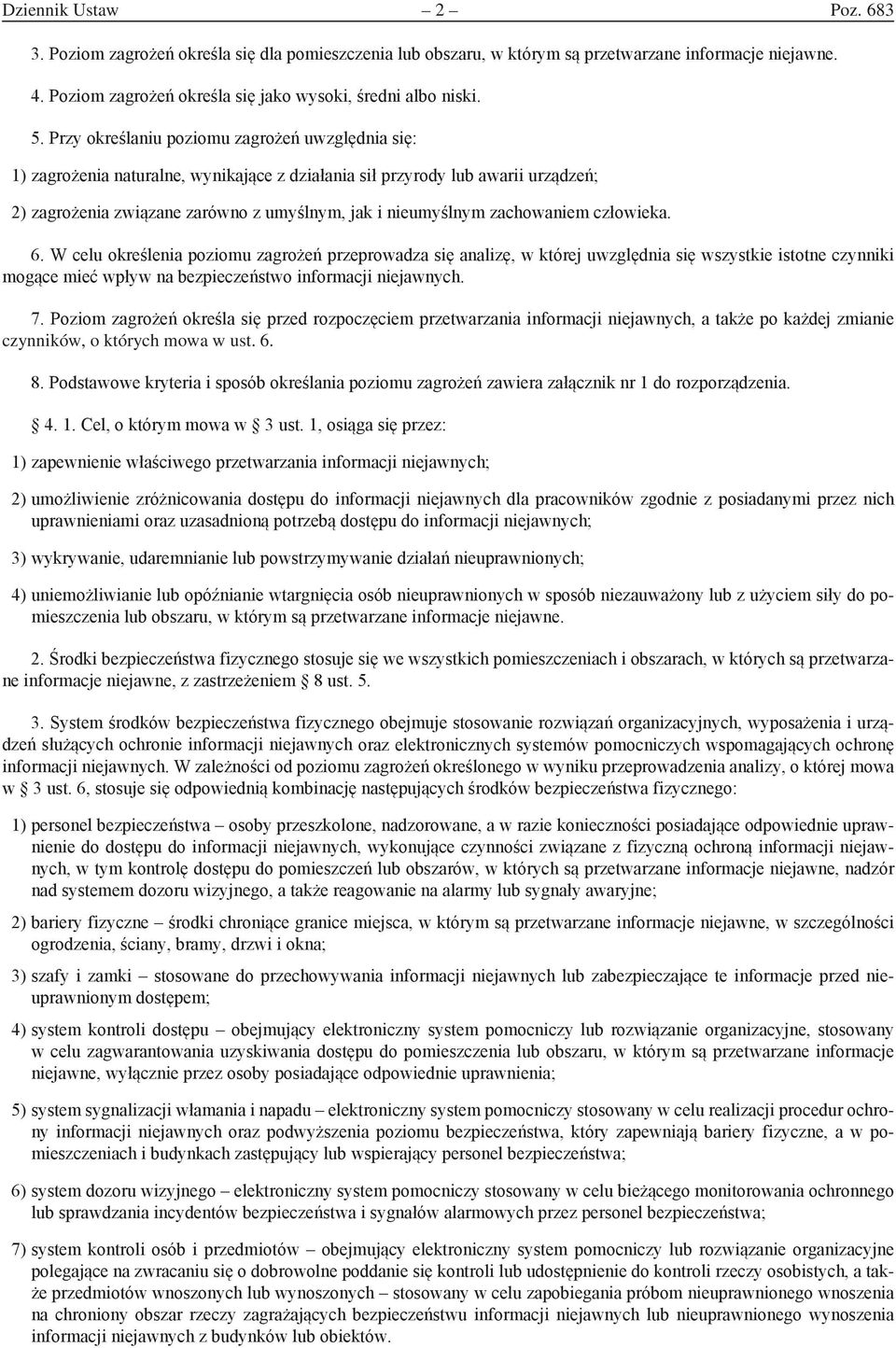 zachowaniem człowieka. 6. W celu określenia poziomu zagrożeń przeprowadza się analizę, w której uwzględnia się wszystkie istotne czynniki mogące mieć wpływ na bezpieczeństwo informacji niejawnych. 7.