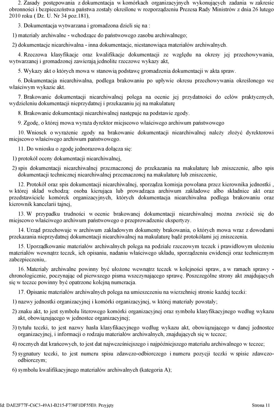 Dokumentacja wytwarzana i gromadzona dzieli się na : 1) materiały archiwalne - wchodzące do państwowego zasobu archiwalnego; 2) dokumentacje niearchiwalna - inna dokumentacje, niestanowiąca