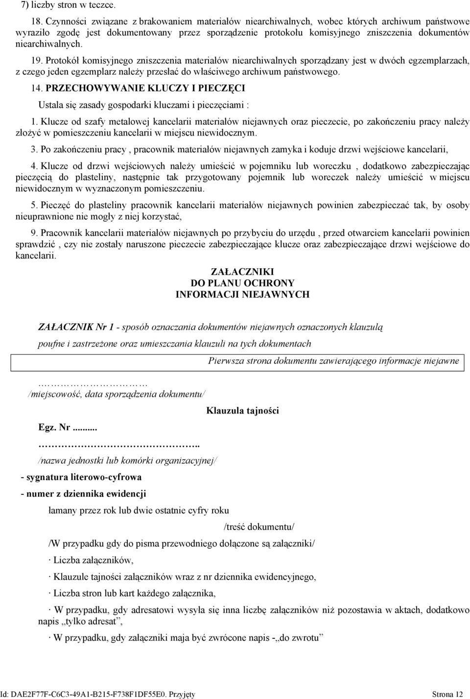 niearchiwalnych. 19. Protokół komisyjnego zniszczenia materiałów niearchiwalnych sporządzany jest w dwóch egzemplarzach, z czego jeden egzemplarz należy przesłać do właściwego archiwum państwowego.