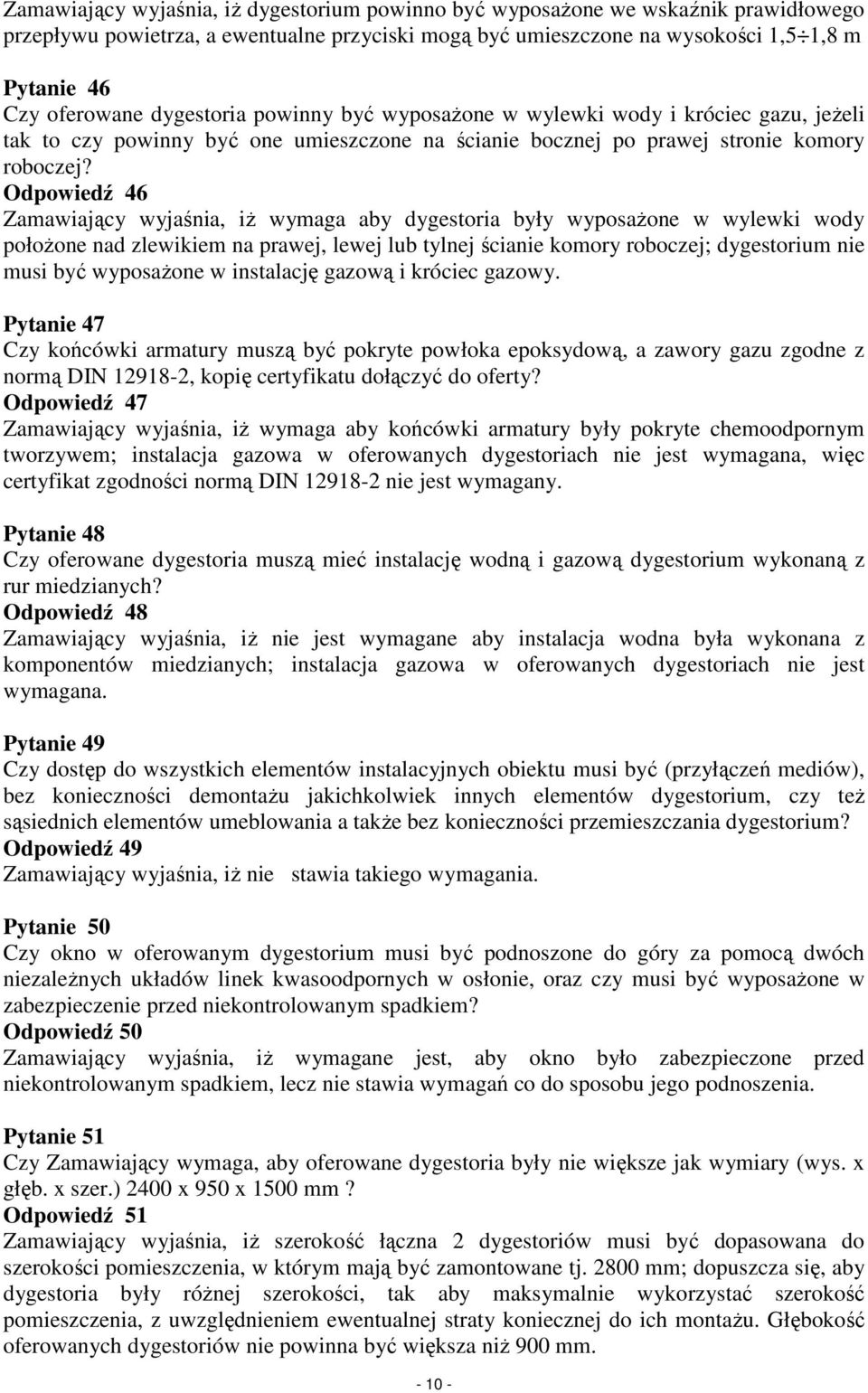 Odpowiedź 46 Zamawiający wyjaśnia, iŝ wymaga aby dygestoria były wyposaŝone w wylewki wody połoŝone nad zlewikiem na prawej, lewej lub tylnej ścianie komory roboczej; dygestorium nie musi być