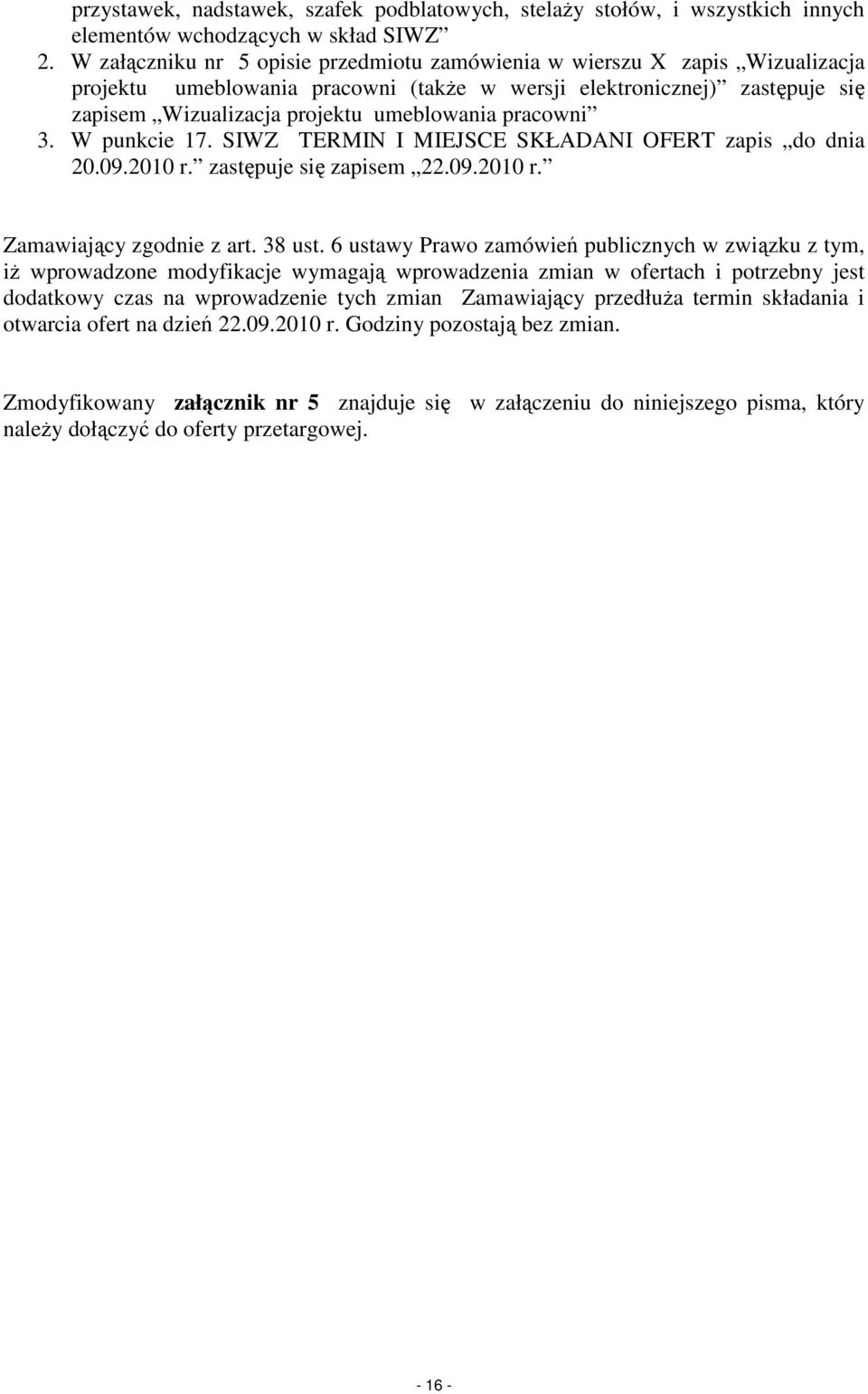pracowni 3. W punkcie 17. SIWZ TERMIN I MIEJSCE SKŁADANI OFERT zapis do dnia 20.09.2010 r. zastępuje się zapisem 22.09.2010 r. Zamawiający zgodnie z art. 38 ust.