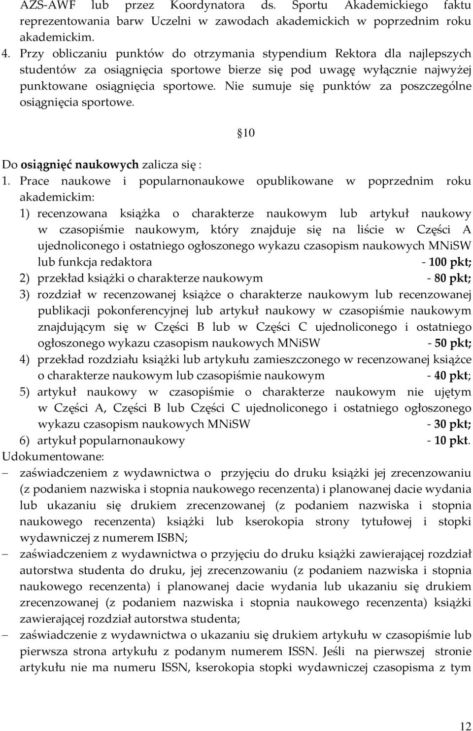 Nie sumuje się punktów za poszczególne osiągnięcia sportowe. 10 Do osiągnięć naukowych zalicza się : 1.