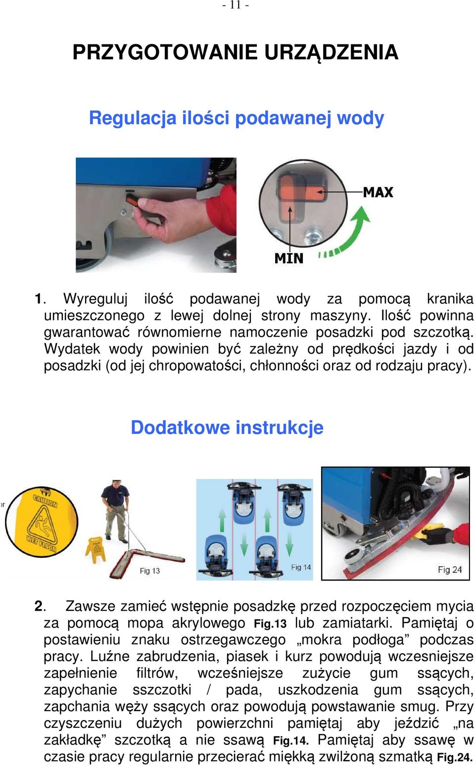 Dodatkowe instrukcje 2. Zawsze zamieć wstępnie posadzkę przed rozpoczęciem mycia za pomocą mopa akrylowego Fig.13 lub zamiatarki.