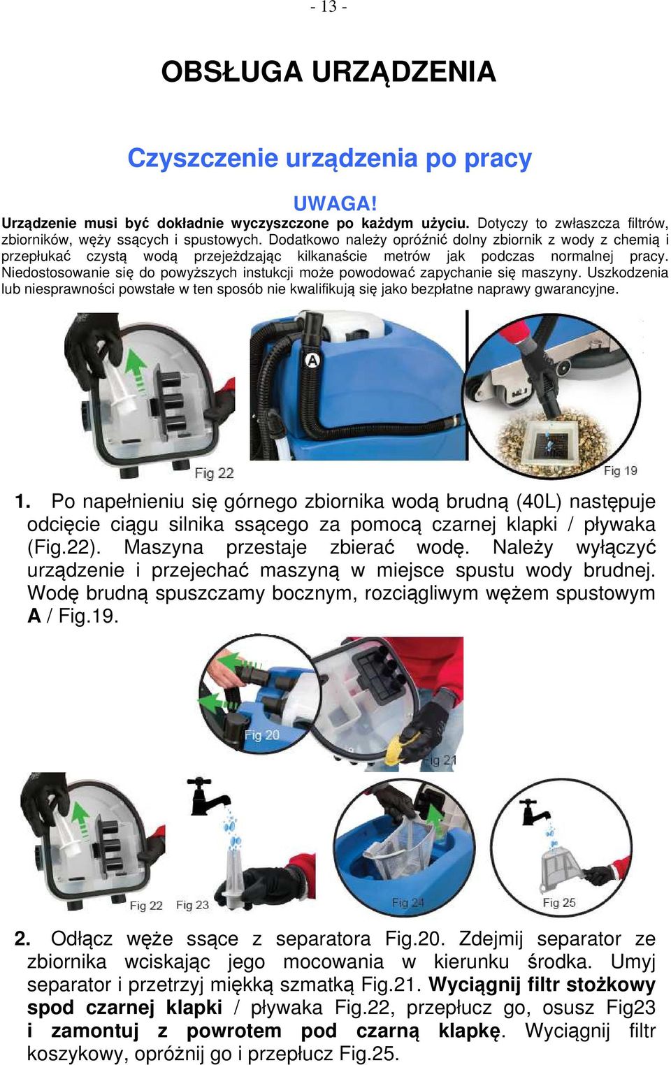 Niedostosowanie się do powyższych instukcji może powodować zapychanie się maszyny. Uszkodzenia lub niesprawności powstałe w ten sposób nie kwalifikują się jako bezpłatne naprawy gwarancyjne. 1.