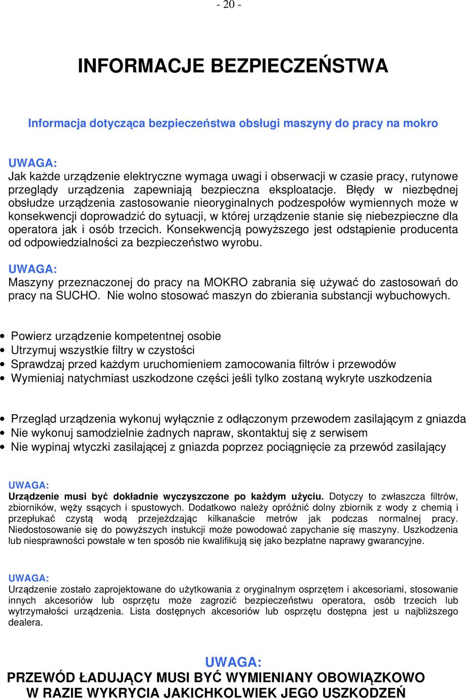 Błędy w niezbędnej obsłudze urządzenia zastosowanie nieoryginalnych podzespołów wymiennych może w konsekwencji doprowadzić do sytuacji, w której urządzenie stanie się niebezpieczne dla operatora jak