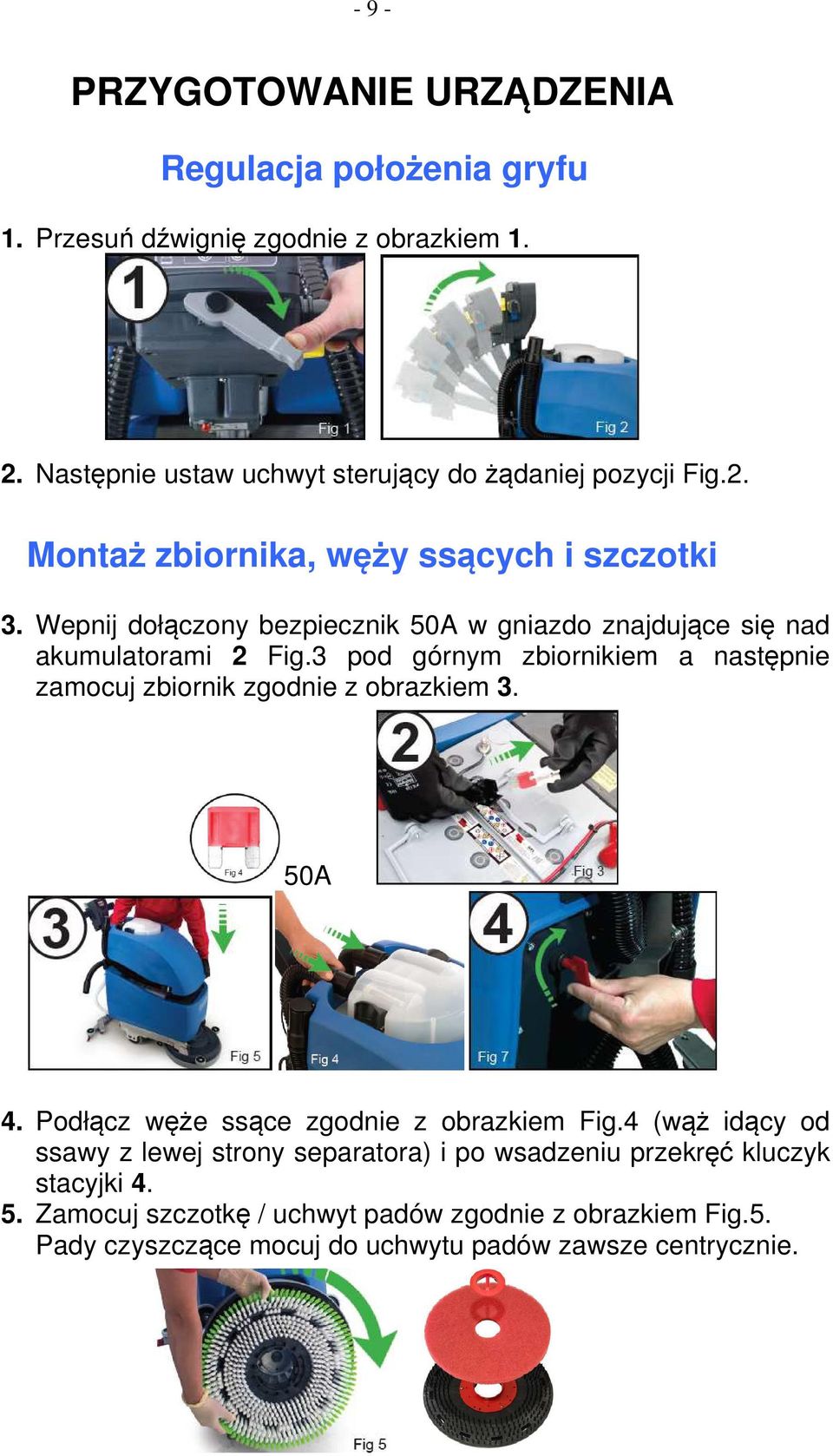 Wepnij dołączony bezpiecznik 50A w gniazdo znajdujące się nad akumulatorami 2 Fig.3 pod górnym zbiornikiem a następnie zamocuj zbiornik zgodnie z obrazkiem 3.