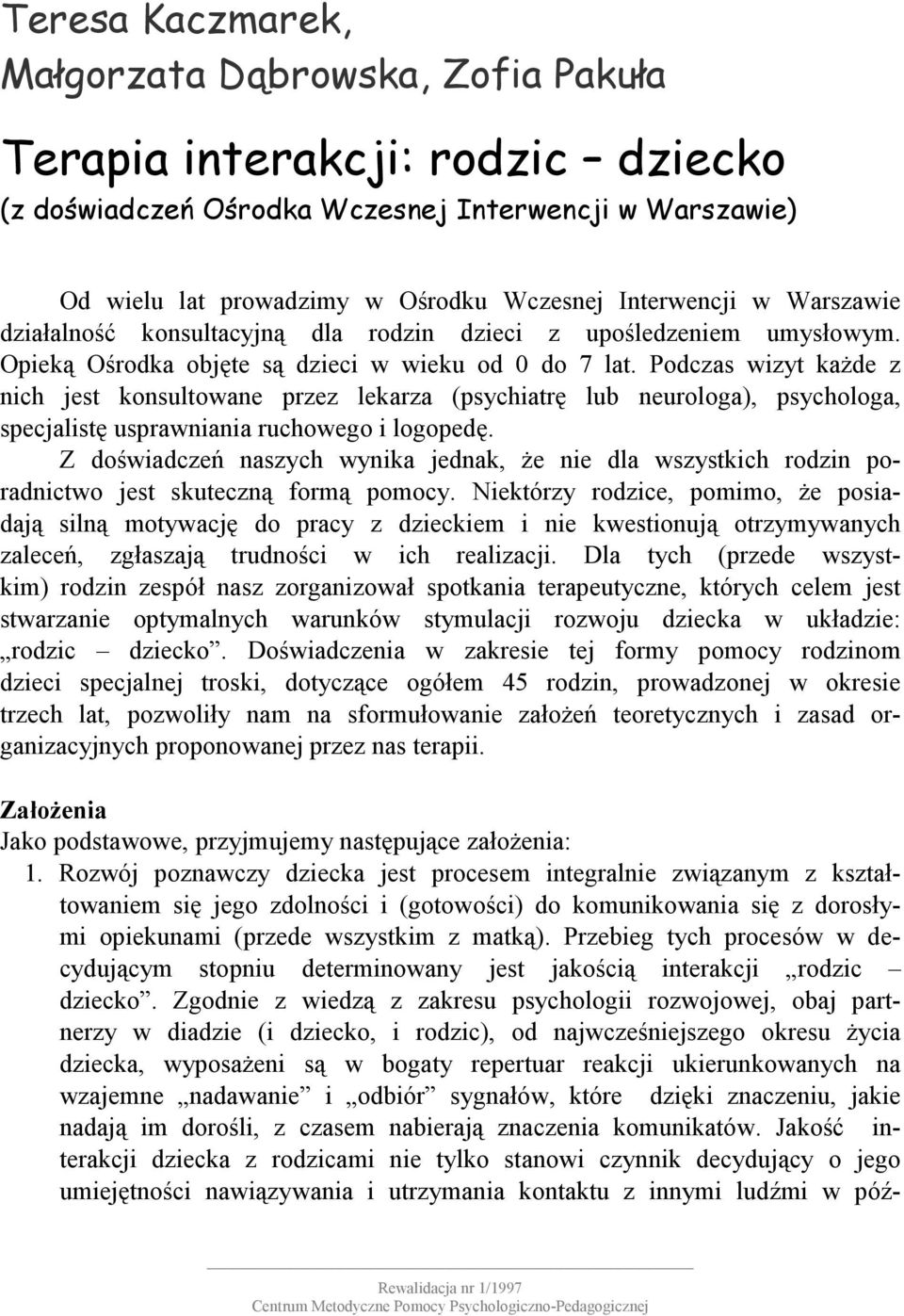 Podczas wizyt każde z nich jest konsultowane przez lekarza (psychiatrę lub neurologa), psychologa, specjalistę usprawniania ruchowego i logopedę.