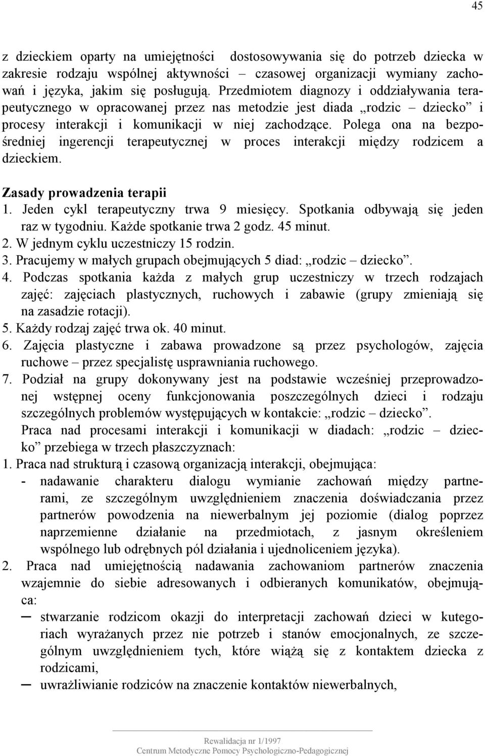 Polega ona na bezpośredniej ingerencji terapeutycznej w proces interakcji między rodzicem a dzieckiem. Zasady prowadzenia terapii 1. Jeden cykl terapeutyczny trwa 9 miesięcy.