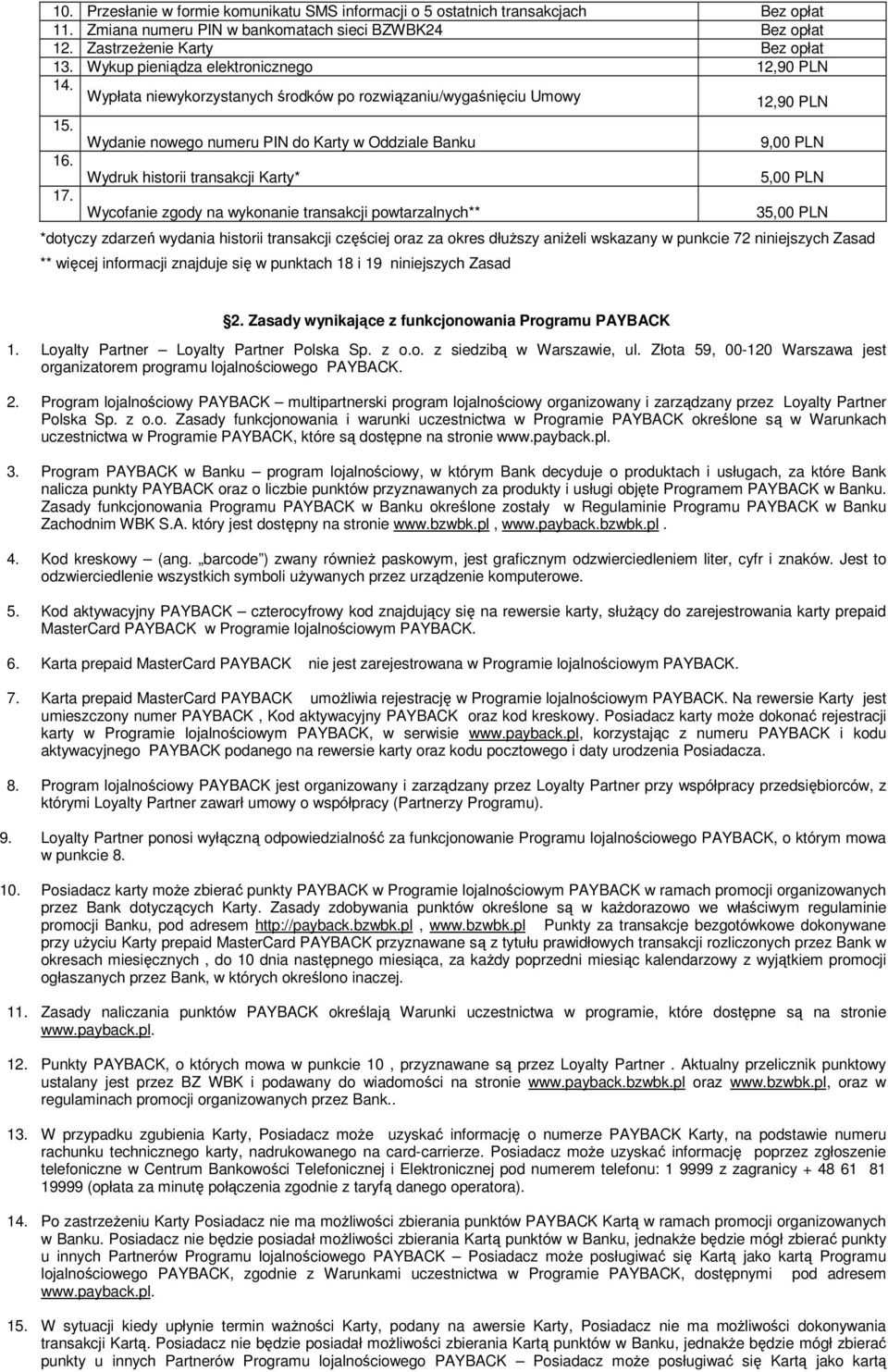 Wydanie nowego numeru PIN do Karty w Oddziale Banku Wydruk historii transakcji Karty* Wycofanie zgody na wykonanie transakcji powtarzalnych** 9,00 PLN 5,00 PLN 35,00 PLN *dotyczy zdarzeń wydania