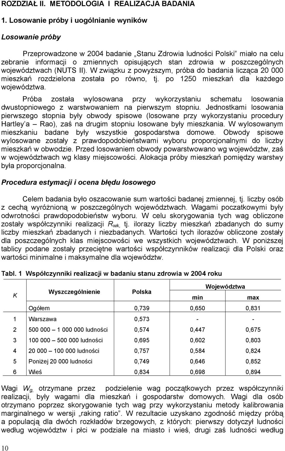 poszczególnych województwach (NUTS II). W związku z powyższym, próba do badania licząca 20 000 mieszkań rozdzielona została po równo, tj. po 1250 mieszkań dla każdego województwa.