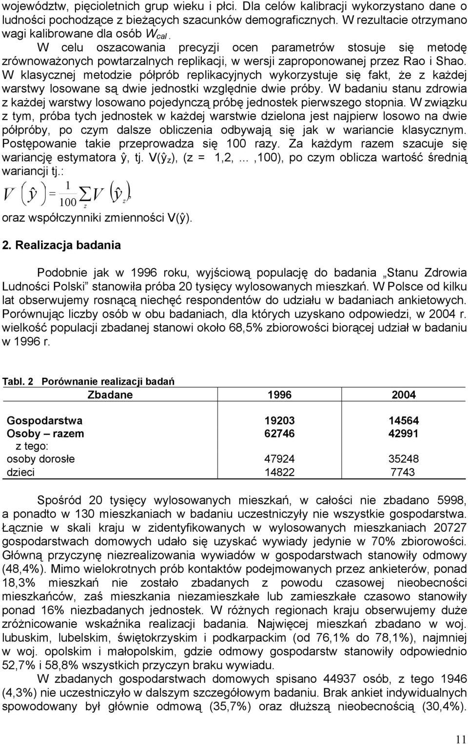 W klasycznej metodzie półprób replikacyjnych wykorzystuje się fakt, że z każdej warstwy losowane są dwie jednostki względnie dwie próby.