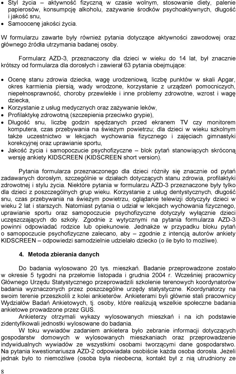 Formularz AZD-3, przeznaczony dla dzieci w wieku do 14 lat, był znacznie krótszy od formularza dla dorosłych i zawierał 63 pytania obejmujące: Ocenę stanu zdrowia dziecka, wagę urodzeniową, liczbę