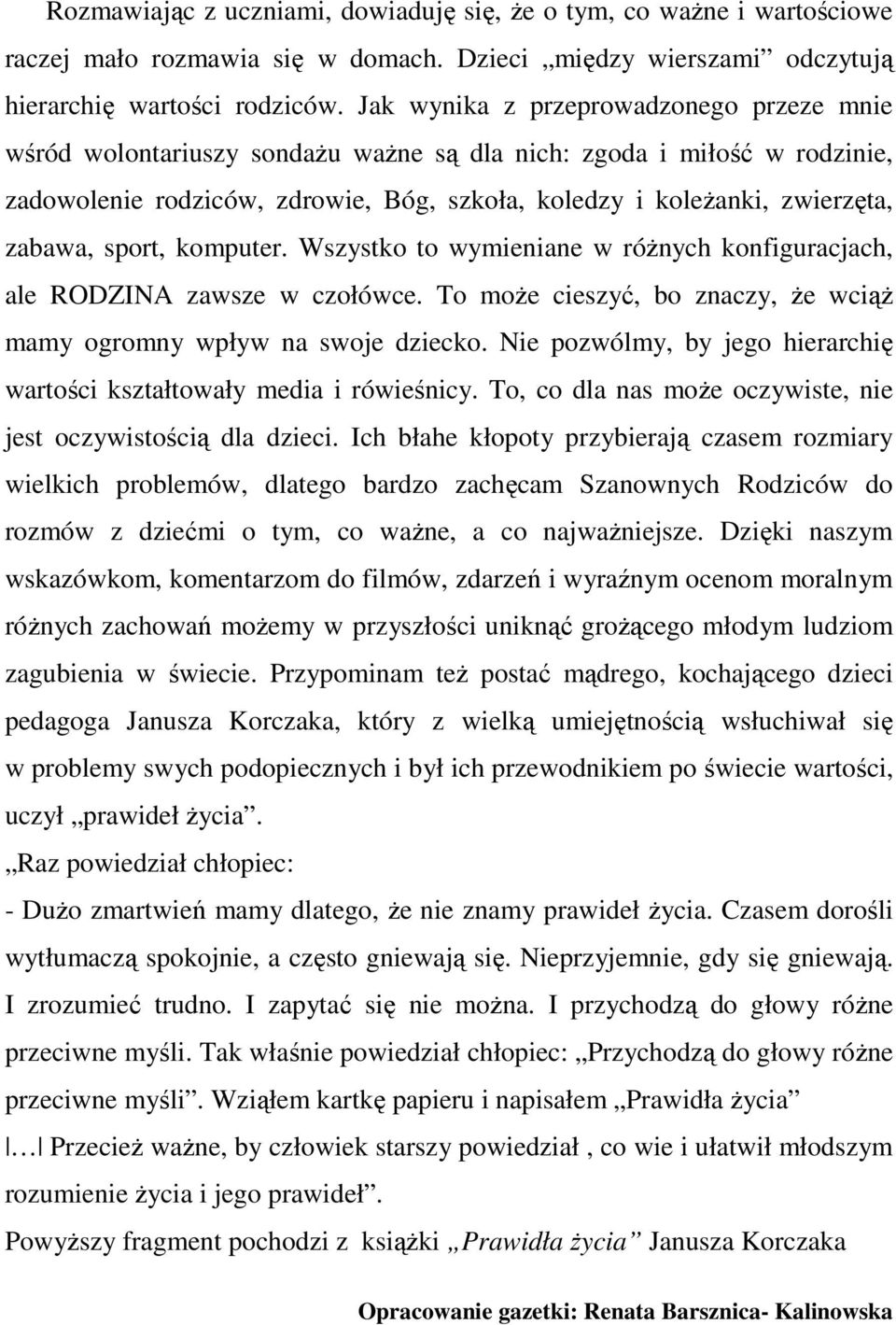 sport, komputer. Wszystko to wymieniane w róŝnych konfiguracjach, ale RODZINA zawsze w czołówce. To moŝe cieszyć, bo znaczy, Ŝe wciąŝ mamy ogromny wpływ na swoje dziecko.