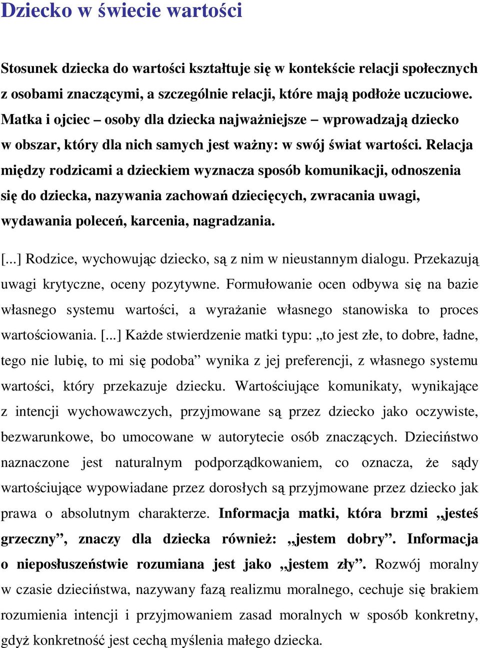 Relacja między rodzicami a dzieckiem wyznacza sposób komunikacji, odnoszenia się do dziecka, nazywania zachowań dziecięcych, zwracania uwagi, wydawania poleceń, karcenia, nagradzania. [.