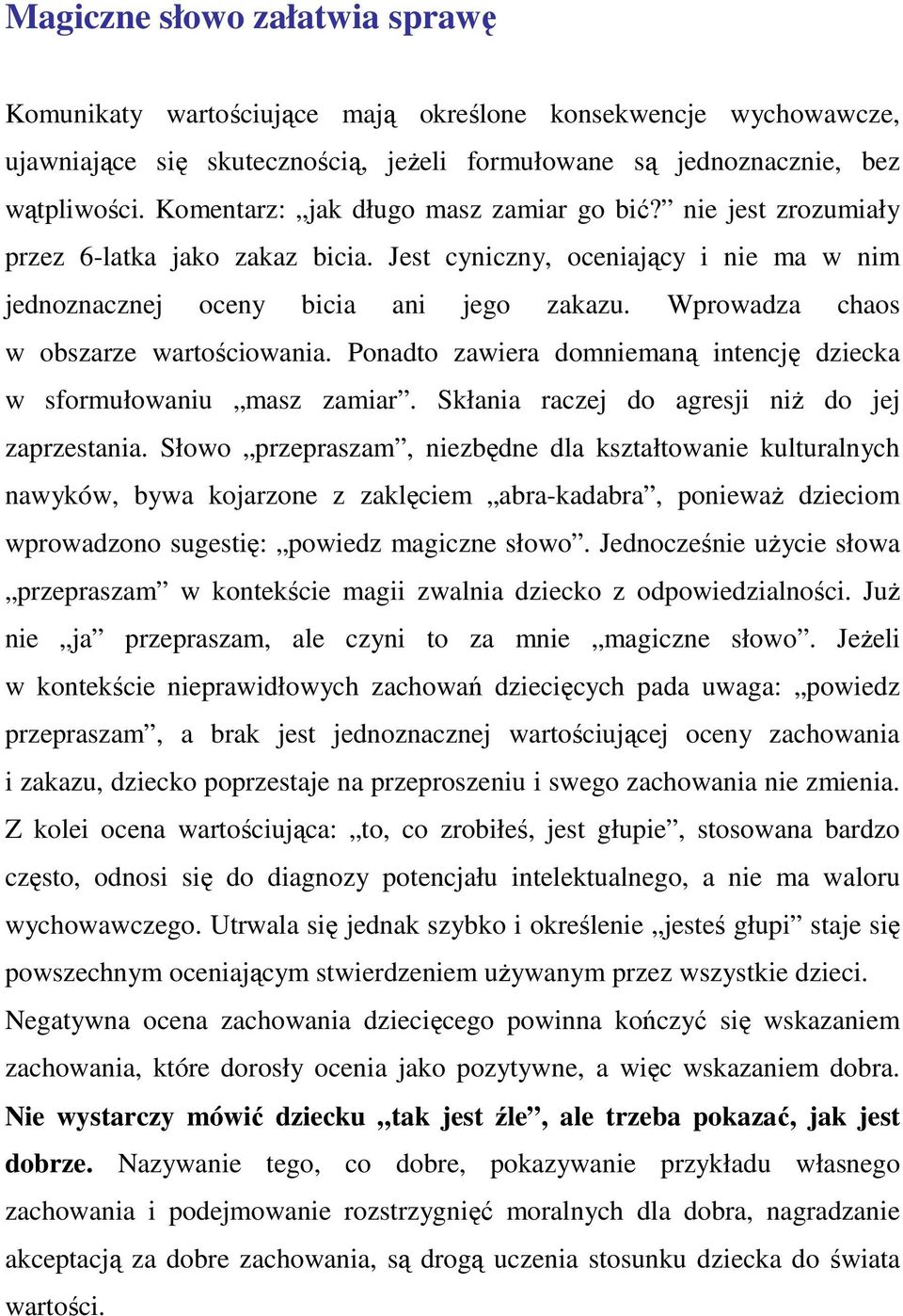 Wprowadza chaos w obszarze wartościowania. Ponadto zawiera domniemaną intencję dziecka w sformułowaniu masz zamiar. Skłania raczej do agresji niŝ do jej zaprzestania.